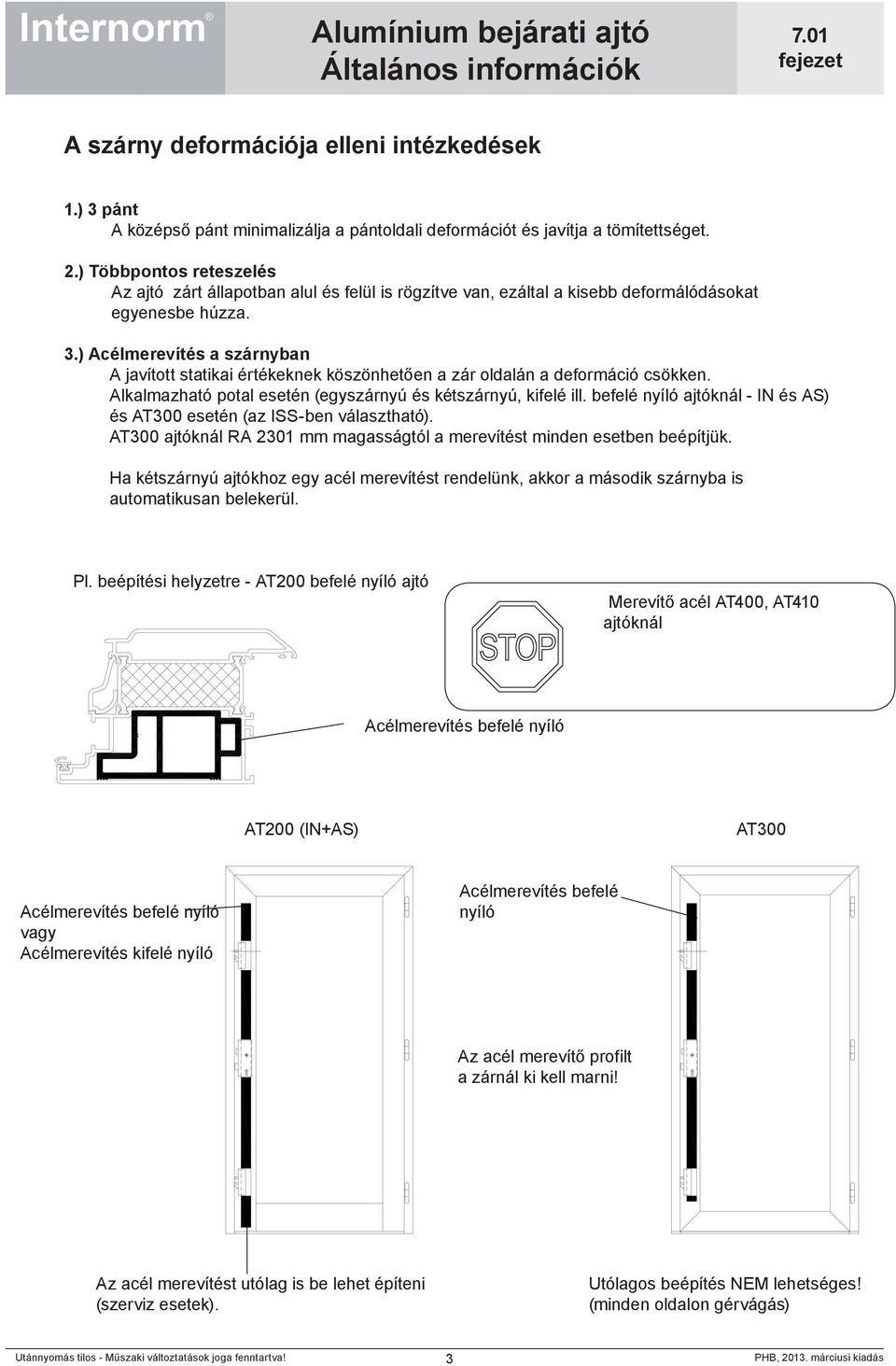 ) Acélmerevítés a szárnyban A javított statikai értékeknek köszönhetően a zár oldalán a deformáció csökken. Alkalmazható potal esetén (egyszárnyú és kétszárnyú, kifelé ill.