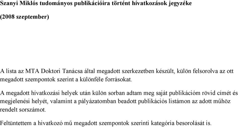 A megadott hívatkozási helyek után külön sorban adtam meg saját publikációm rövid címét és megjelenési helyét, valamint a