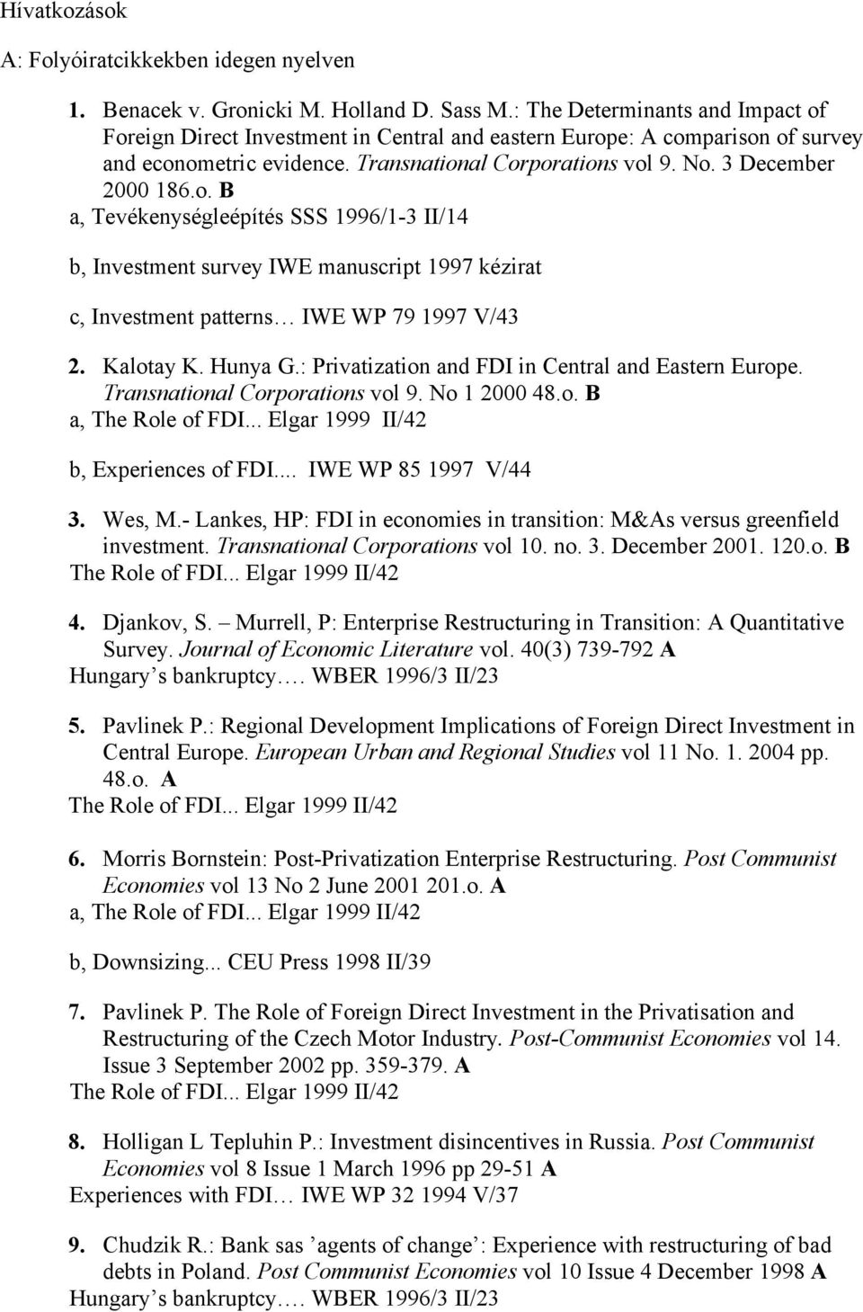 Kalotay K. Hunya G.: Privatization and FDI in Central and Eastern Europe. Transnational Corporations vol 9. No 1 2000 48.o. B a, The Role of FDI... Elgar 1999 II/42 b, Experiences of FDI.