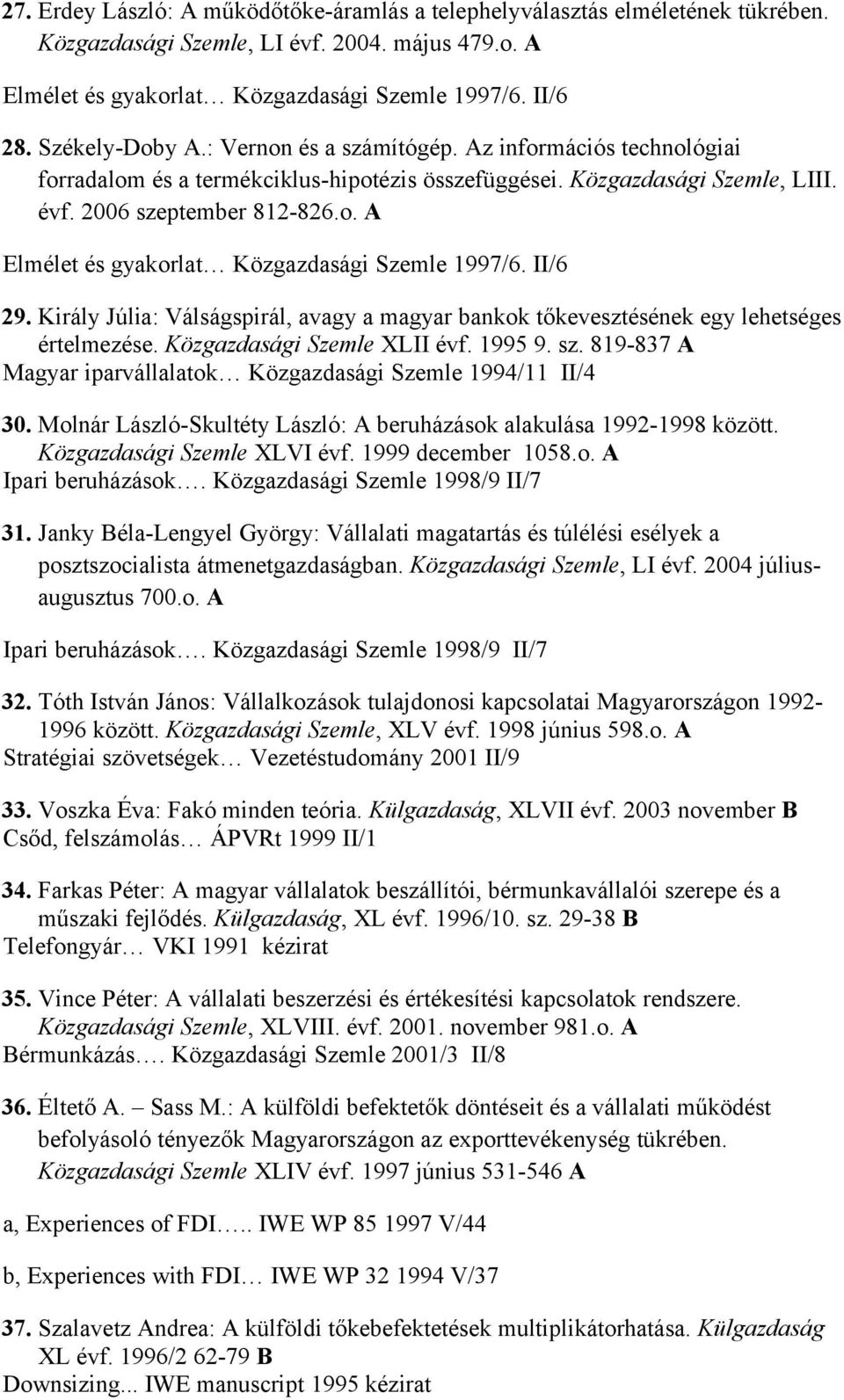 II/6 29. Király Júlia: Válságspirál, avagy a magyar bankok tőkevesztésének egy lehetséges értelmezése. Közgazdasági Szemle XLII évf. 1995 9. sz.