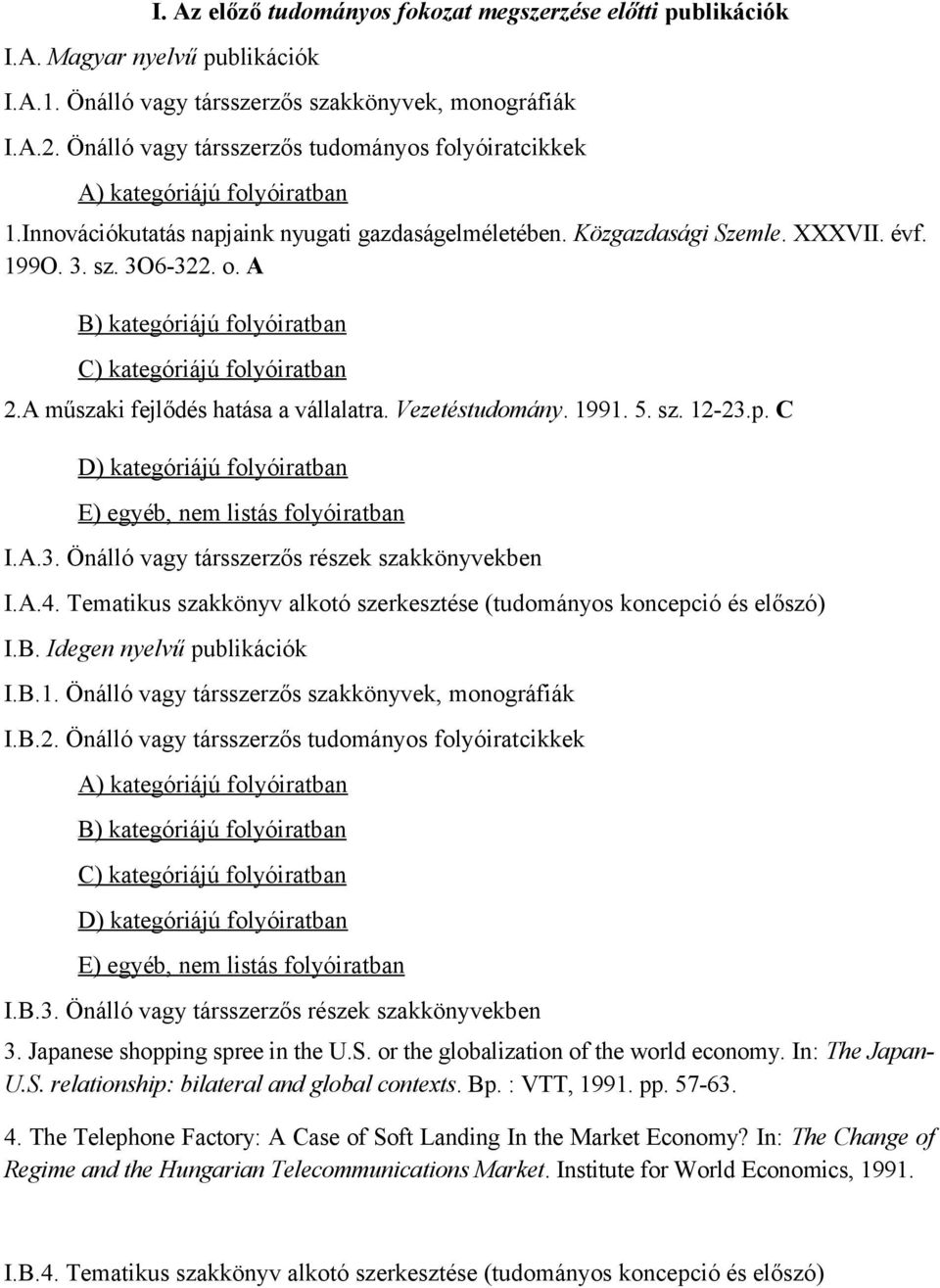 A B) kategóriájú folyóiratban C) kategóriájú folyóiratban 2.A műszaki fejlődés hatása a vállalatra. Vezetéstudomány. 1991. 5. sz. 12-23.p.