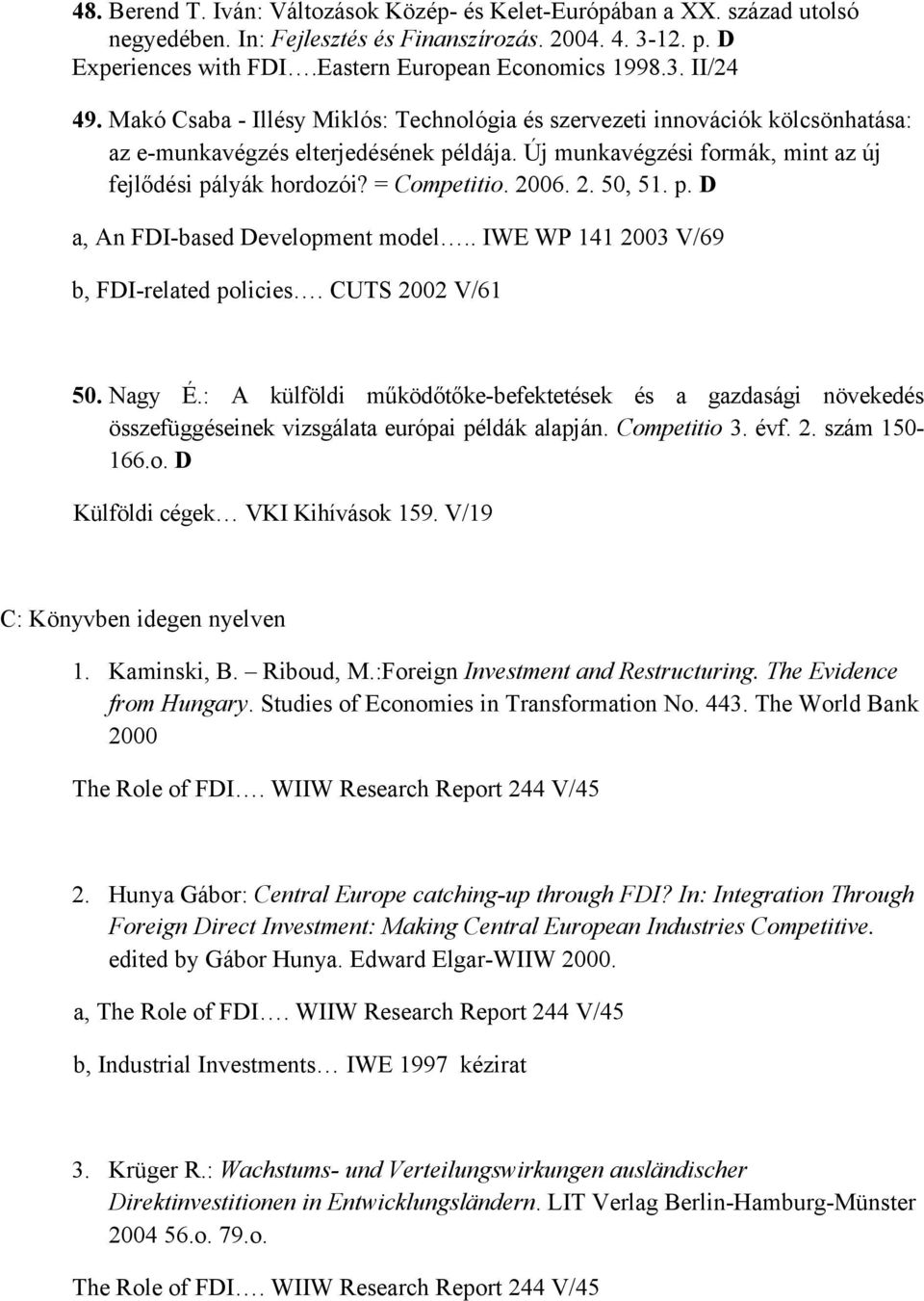 2006. 2. 50, 51. p. D a, An FDI-based Development model.. IWE WP 141 2003 V/69 b, FDI-related policies. CUTS 2002 V/61 50. Nagy É.