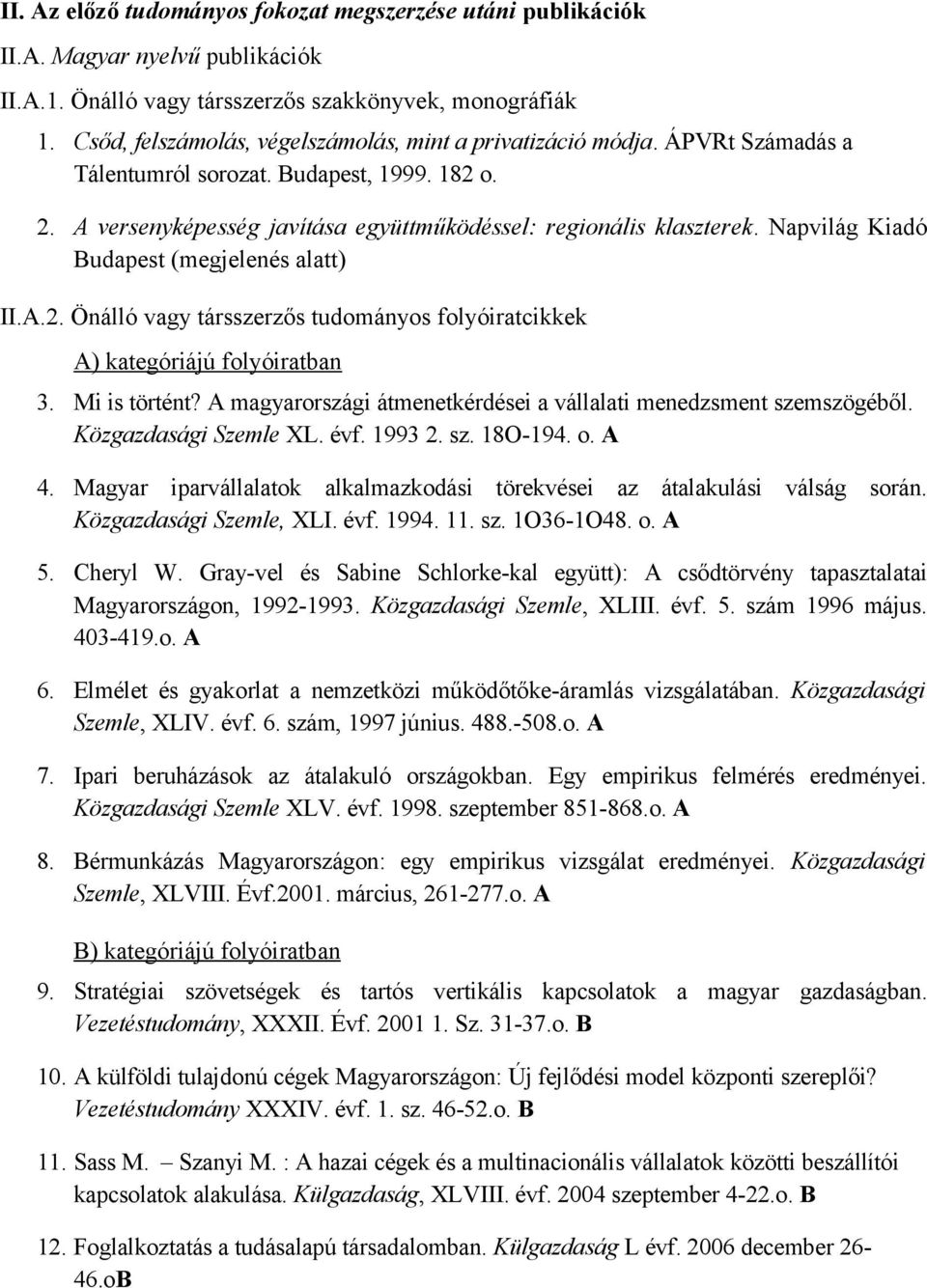Napvilág Kiadó Budapest (megjelenés alatt) II.A.2. Önálló vagy társszerzős tudományos folyóiratcikkek A) kategóriájú folyóiratban 3. Mi is történt?