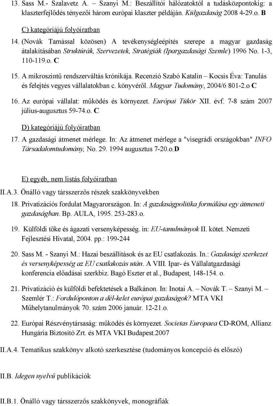 A mikroszintű rendszerváltás krónikája. Recenzió Szabó Katalin Kocsis Éva: Tanulás és felejtés vegyes vállalatokban c. könyvéről. Magyar Tudomány, 2004/6 801-2.o C 16.
