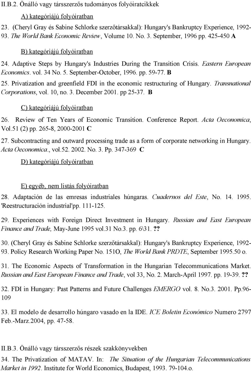 Eastern European Economics. vol. 34 No. 5. September-October, 1996. pp. 59-77. B 25. Privatization and greenfield FDI in the economic restructuring of Hungary. Transnational Corporations, vol. 10, no.