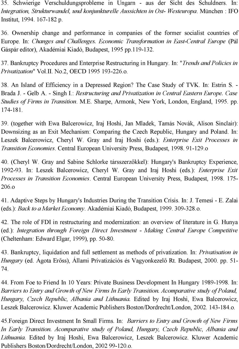 Economic Transformation in East-Central Europe (Pál Gáspár editor), Akadémiai Kiadó, Budapest, 1995 pp.119-132. 37. Bankruptcy Procedures and Enterprise Restructuring in Hungary.