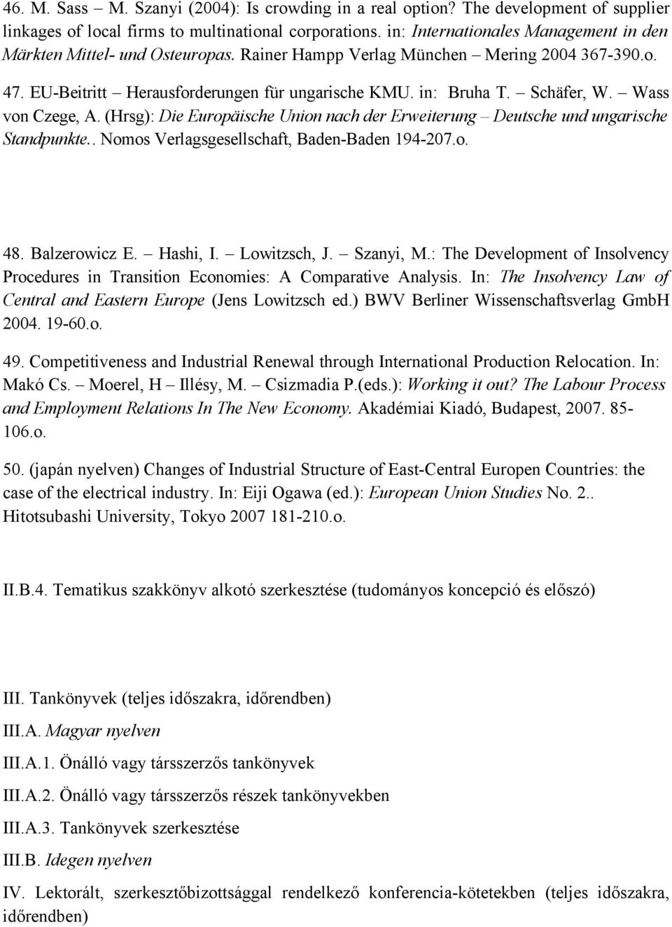 Wass von Czege, A. (Hrsg): Die Europäische Union nach der Erweiterung Deutsche und ungarische Standpunkte.. Nomos Verlagsgesellschaft, Baden-Baden 194-207.o. 48. Balzerowicz E. Hashi, I. Lowitzsch, J.