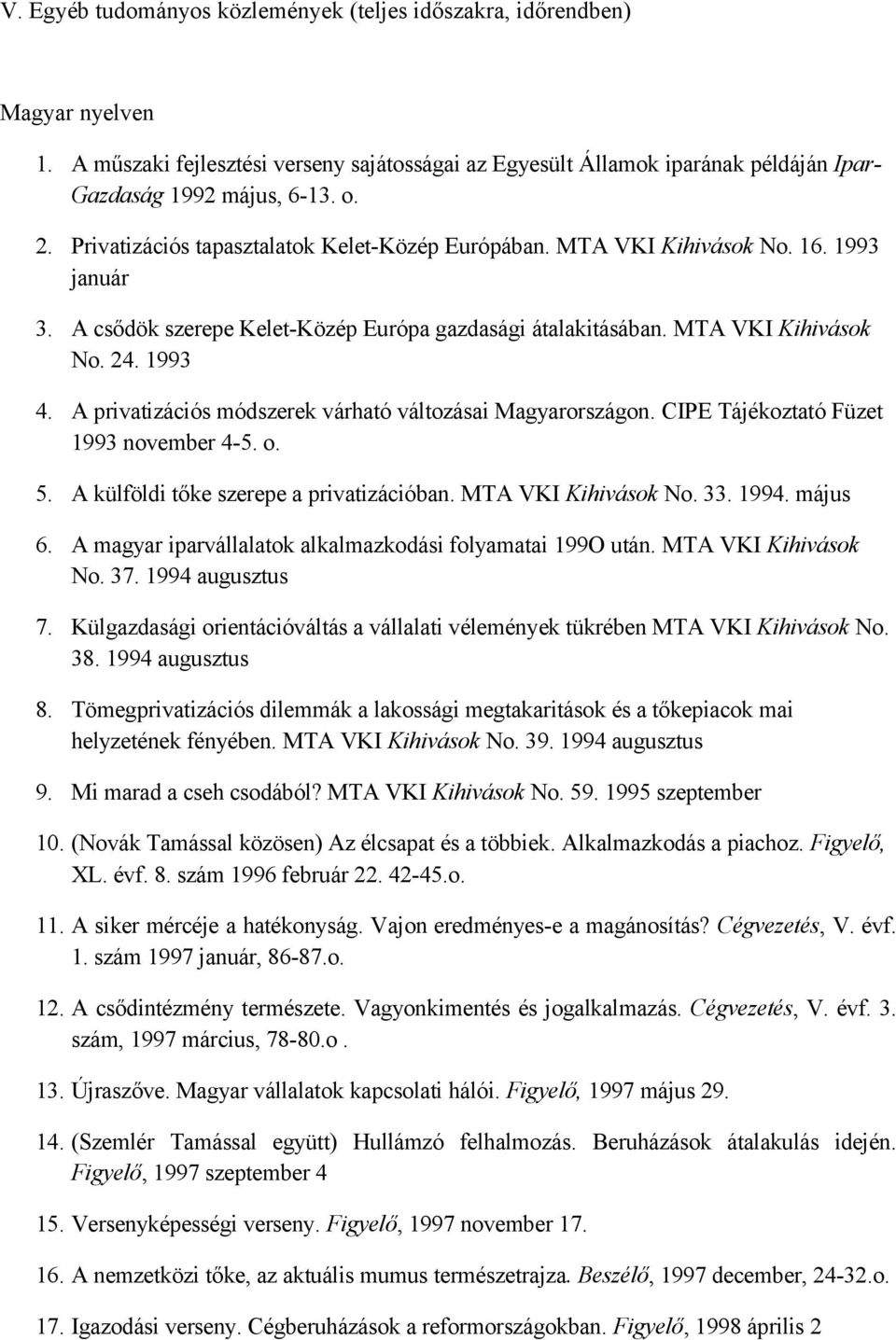 A privatizációs módszerek várható változásai Magyarországon. CIPE Tájékoztató Füzet 1993 november 4-5. o. 5. A külföldi tőke szerepe a privatizációban. MTA VKI Kihivások No. 33. 1994. május 6.