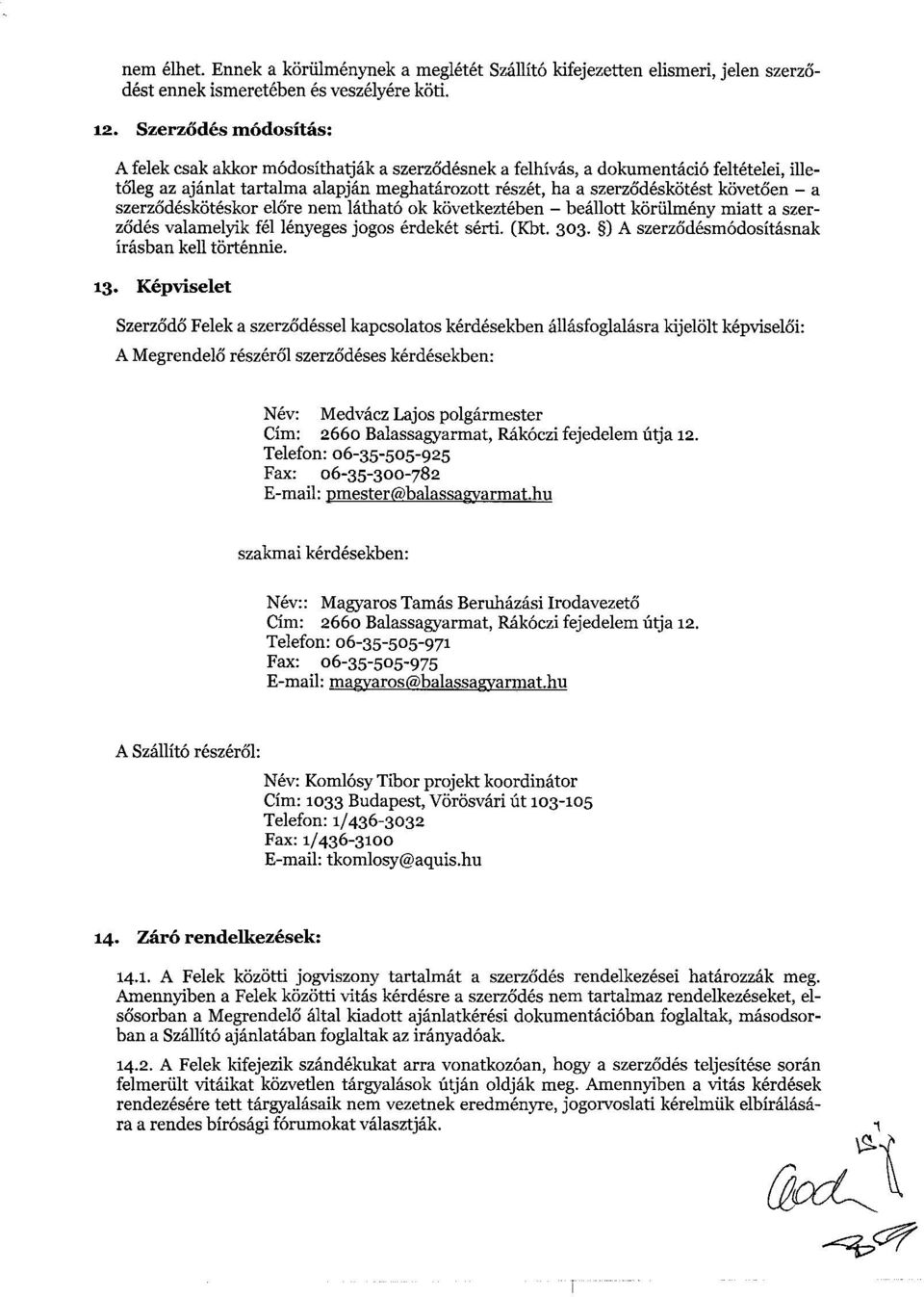 - a szerzodeskiiteskor elore nem lathat6 ok kiivetkezteben - beallott kiiriilmeny miatt a szerzodes valamelyik fel lenyeges jogos erdeket serti. (Kbt. 303.