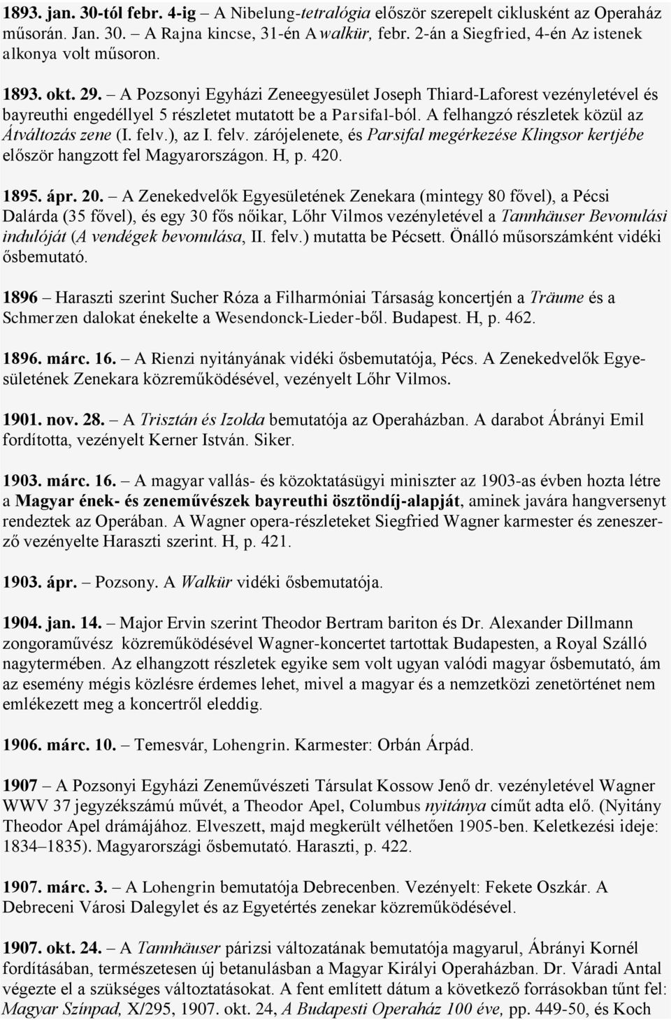 A Pozsonyi Egyházi Zeneegyesület Joseph Thiard-Laforest vezényletével és bayreuthi engedéllyel 5 részletet mutatott be a Parsifal-ból. A felhangzó részletek közül az Átváltozás zene (I. felv.), az I.