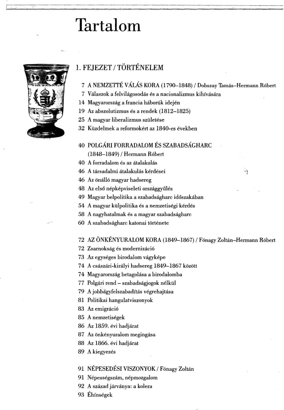 abszolutizmus és a rendek (1812-1825) 25 A magyar liberalizmus születése 32 Küzdelmek a reformokért az 1840-es években 40 POLGÁRI FORRADALOM ÉS SZABADSÁGHARC (1848-1849) / Hermann Róbert 40 A