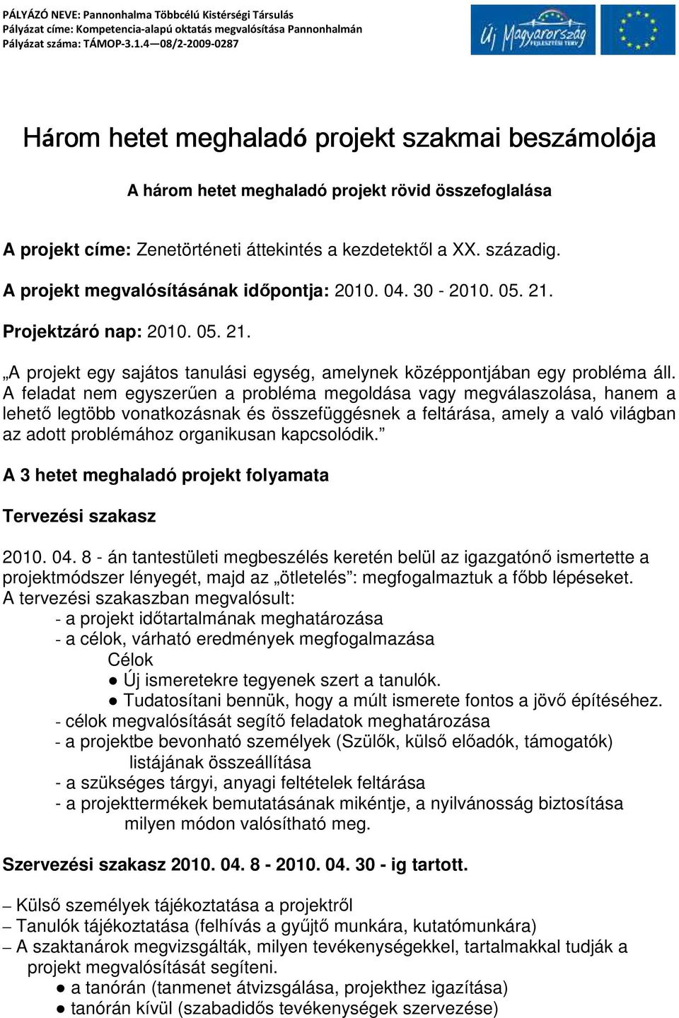 A feladat nem egyszerően a probléma megoldása vagy megválaszolása, hanem a lehetı legtöbb vonatkozásnak és összefüggésnek a feltárása, amely a való világban az adott problémához organikusan