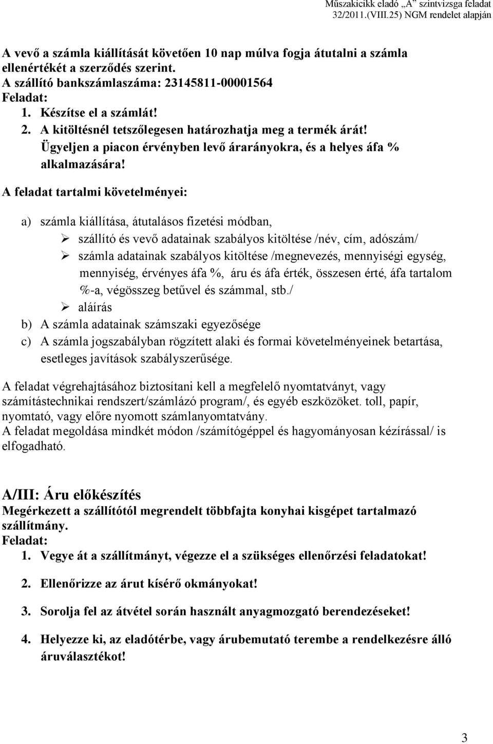 A feladat tartalmi követelményei: a) számla kiállítása, átutalásos fizetési módban, szállító és vevő adatainak szabályos kitöltése /név, cím, adószám/ számla adatainak szabályos kitöltése