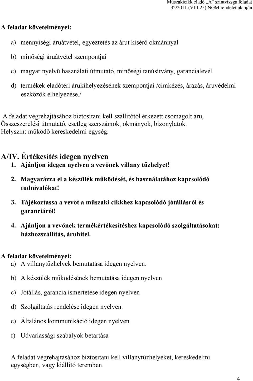 / A feladat végrehajtásához biztosítani kell szállítótól érkezett csomagolt áru, Összeszerelési útmutató, esetleg szerszámok, okmányok, bizonylatok. Helyszín: működő kereskedelmi egység. A/IV.