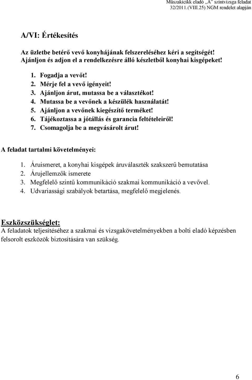 Tájékoztassa a jótállás és garancia feltételeiről! 7. Csomagolja be a megvásárolt árut! A feladat tartalmi követelményei: 1. Áruismeret, a konyhai kisgépek áruválaszték szakszerű bemutatása 2.