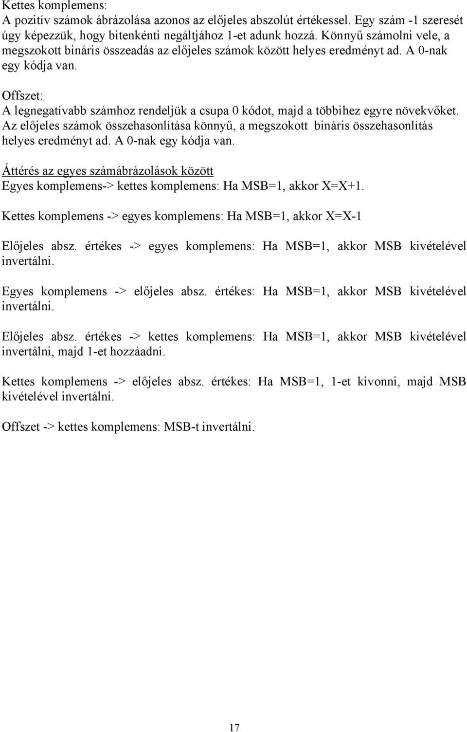 Offszet: A legnegatívabb számhoz rendeljük a csupa 0 kódot, majd a többihez egyre növekvőket. Az előjeles számok összehasonlítása könnyű, a megszokott bináris összehasonlítás helyes eredményt ad.