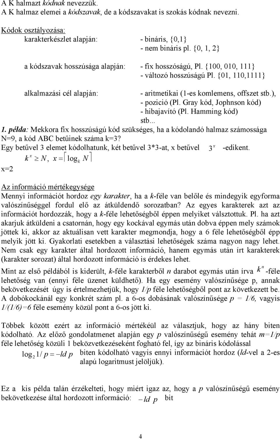 ), - pozició (Pl. Gray kód, Jophnson kód) - hibajavító (Pl. Hamming kód) stb... 1. példa: Mekkora fix hosszúságú kód szükséges, ha a kódolandó halmaz számossága N=9, a kód ABC betűinek száma k=3?