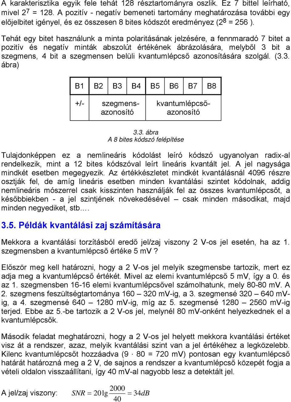 Tehát egy bitet használunk a minta polaritásának jelzésére, a fennmaradó 7 bitet a pozitív és negatív minták abszolút értékének ábrázolására, melyből 3 bit a szegmens, 4 bit a szegmensen belüli
