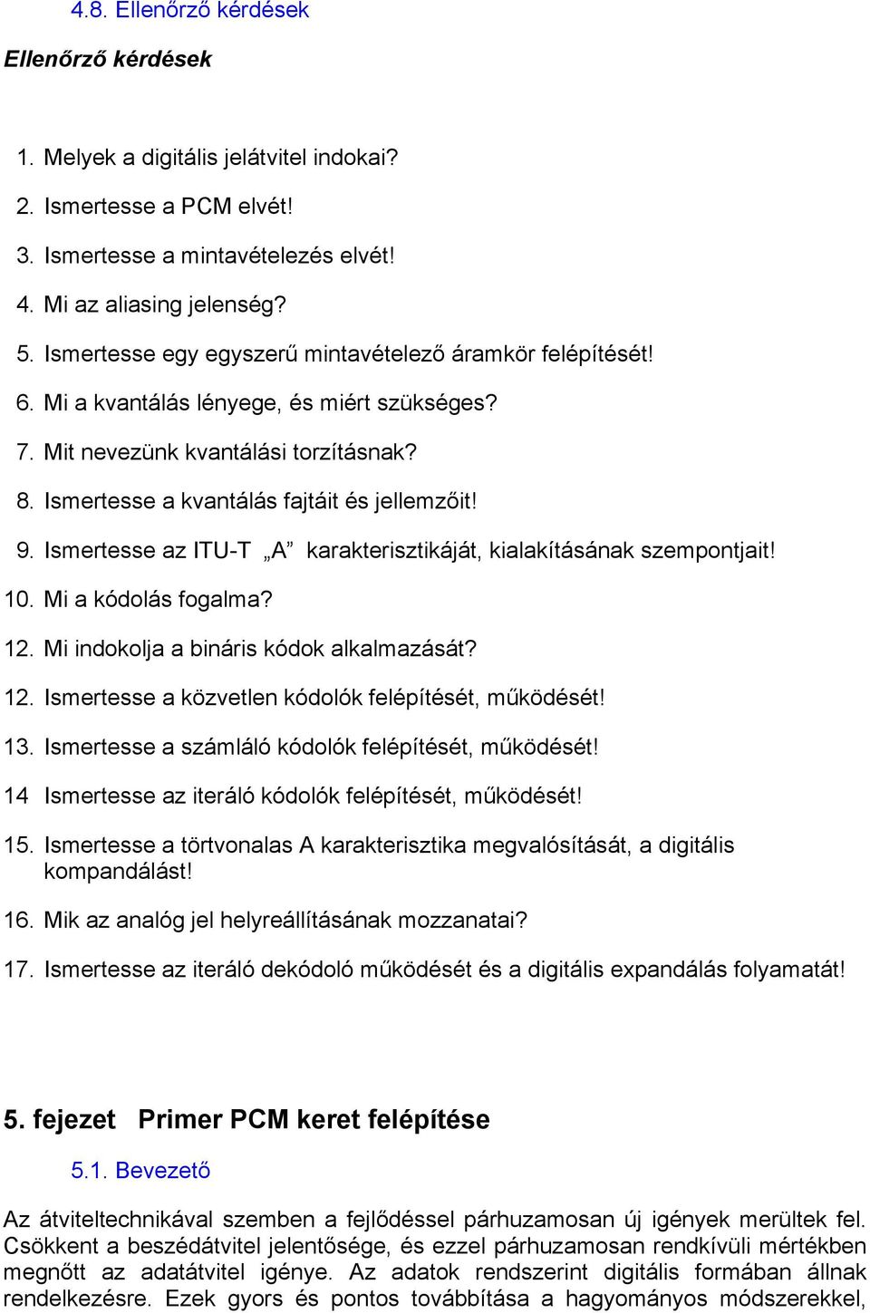 Ismertesse az ITU-T A karakterisztikáját, kialakításának szempontjait! 10. Mi a kódolás fogalma? 12. Mi indokolja a bináris kódok alkalmazását? 12. Ismertesse a közvetlen kódolók felépítését, működését!
