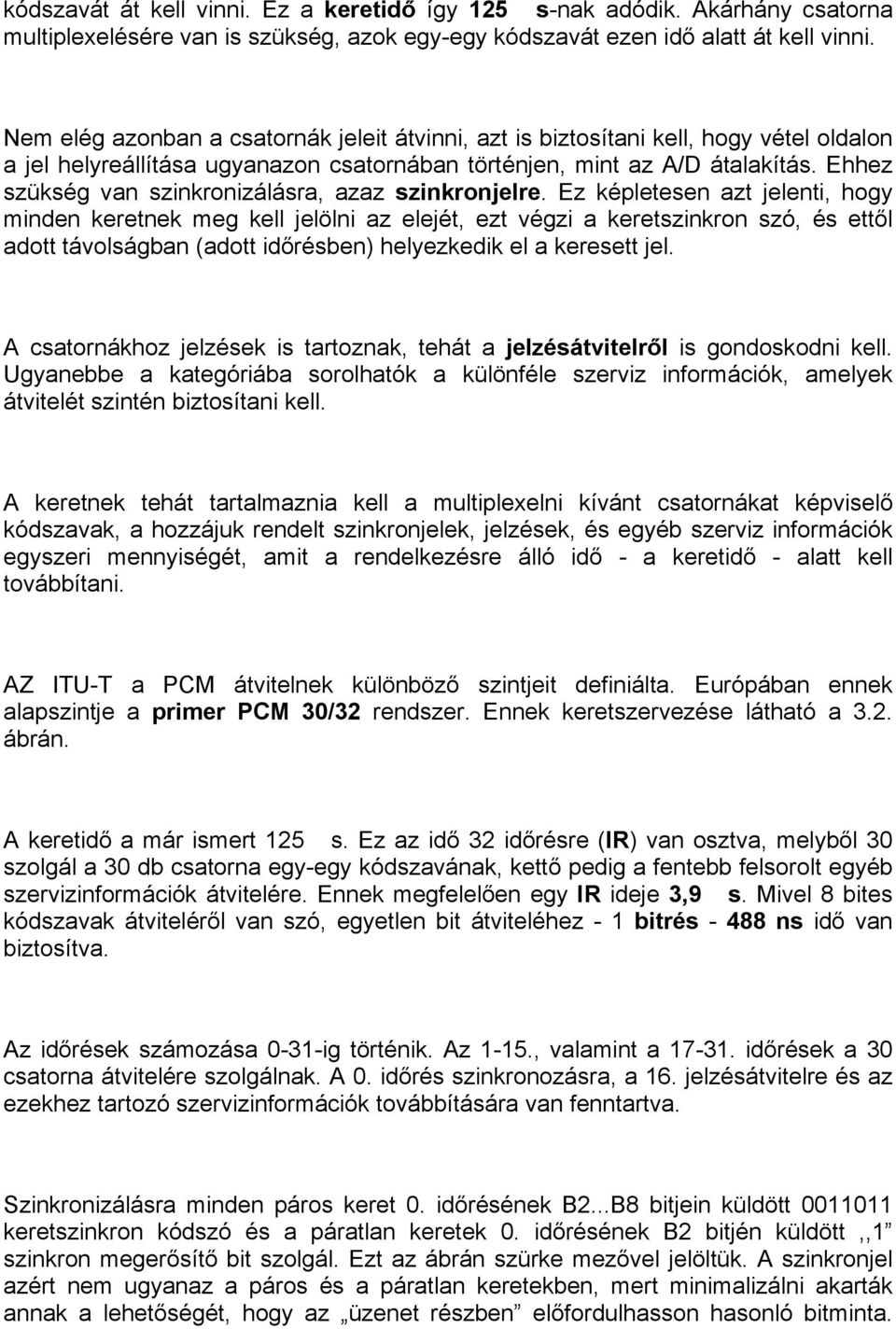 Ehhez szükség van szinkronizálásra, azaz szinkronjelre.
