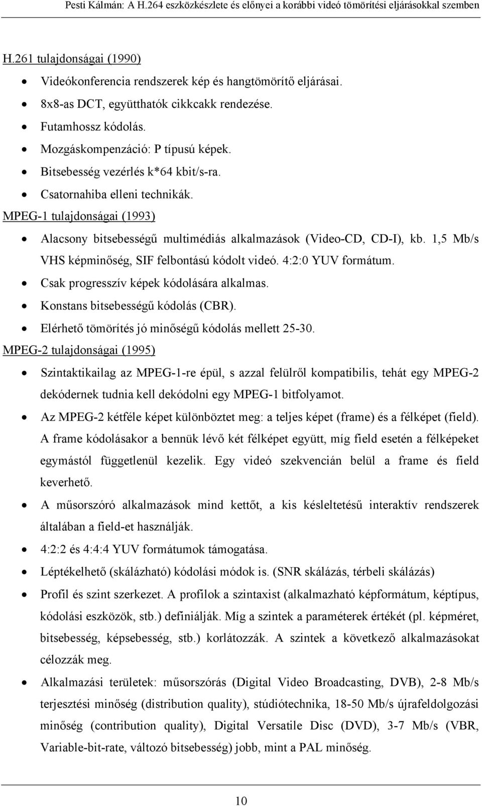 1,5 Mb/s VHS képminőség, SIF felbontású kódolt videó. 4:2:0 YUV formátum. Csak progresszív képek kódolására alkalmas. Konstans bitsebességű kódolás (CBR).