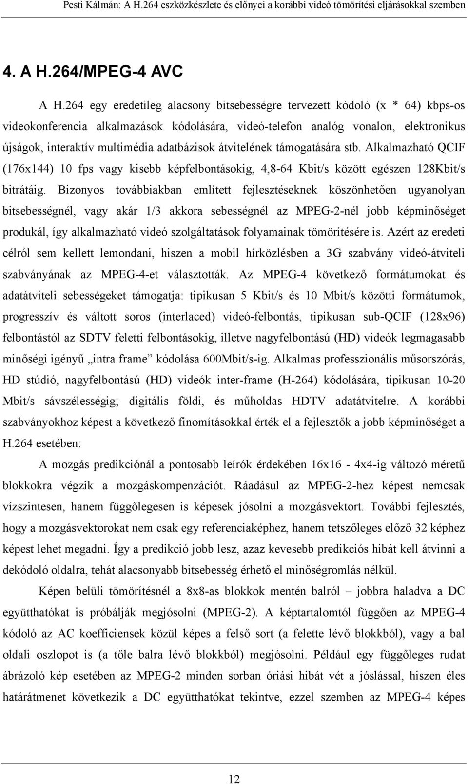 adatbázisok átvitelének támogatására stb. Alkalmazható QCIF (176x144) 10 fps vagy kisebb képfelbontásokig, 4,8-64 Kbit/s között egészen 128Kbit/s bitrátáig.