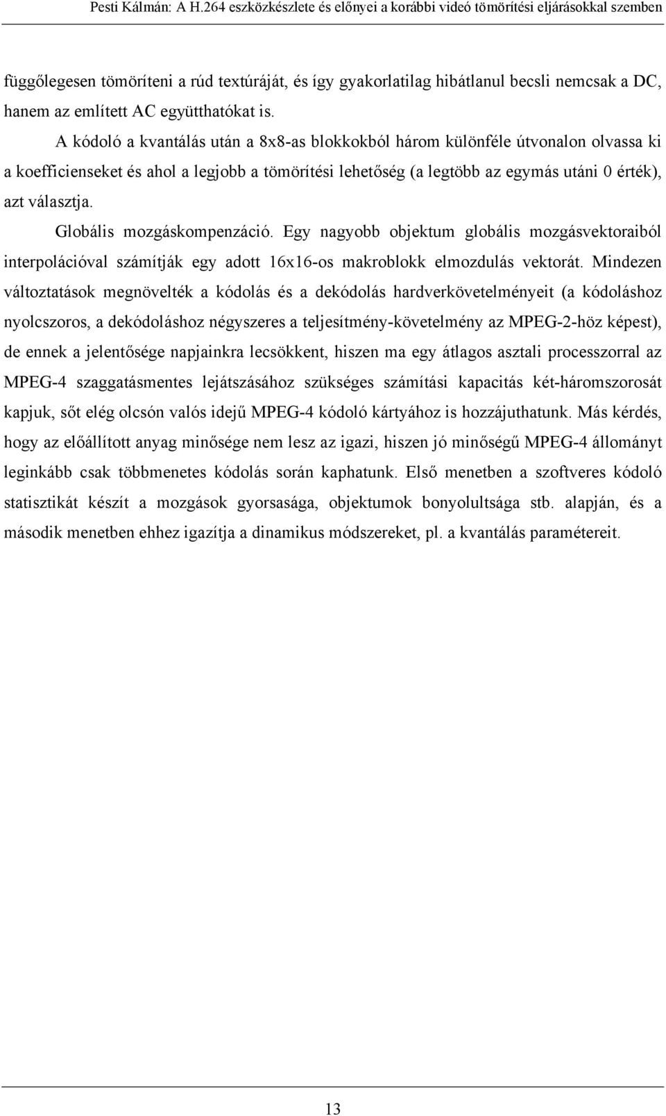 Globális mozgáskompenzáció. Egy nagyobb objektum globális mozgásvektoraiból interpolációval számítják egy adott 16x16-os makroblokk elmozdulás vektorát.