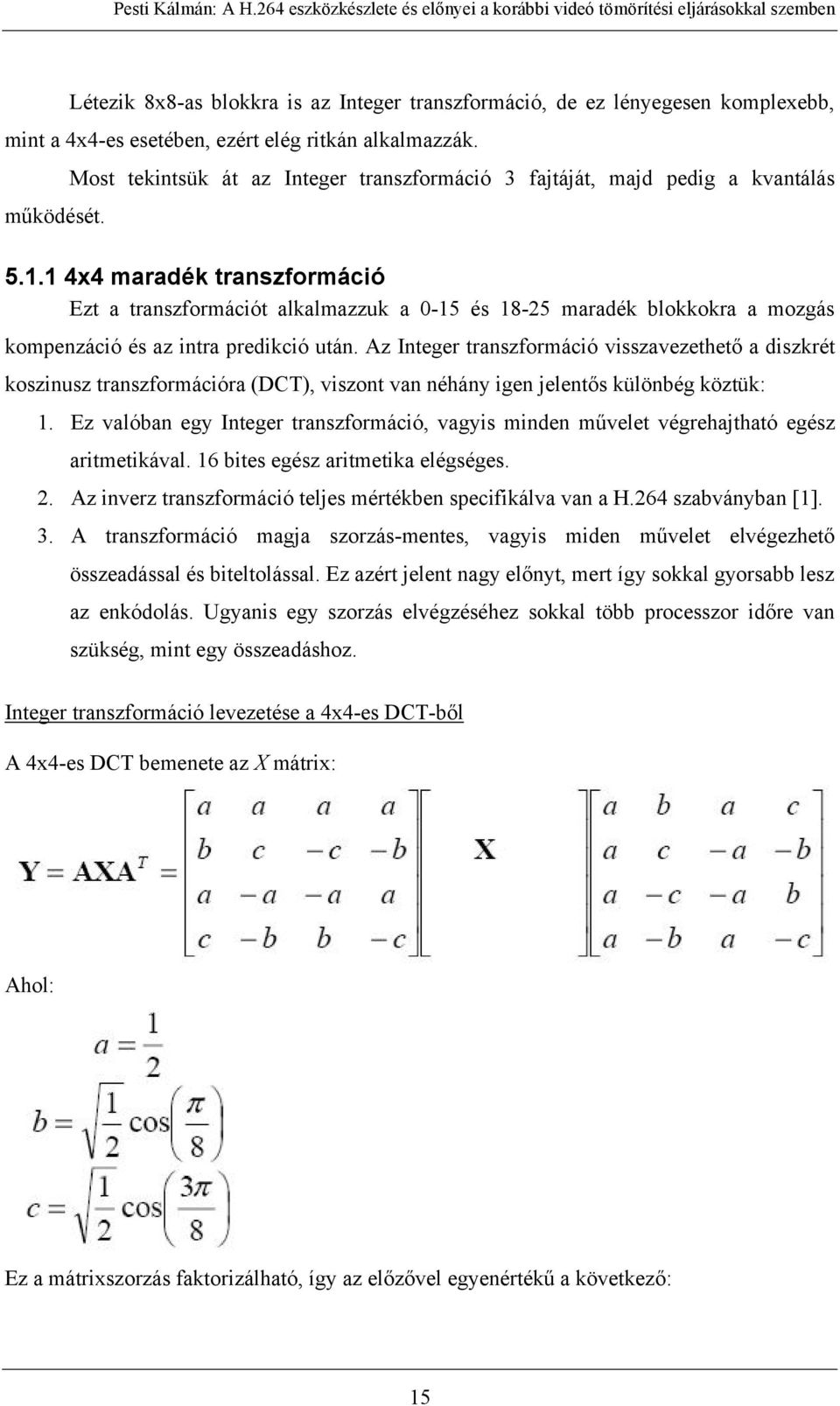 1 4x4 maradék transzformáció Ezt a transzformációt alkalmazzuk a 0-15 és 18-25 maradék blokkokra a mozgás kompenzáció és az intra predikció után.