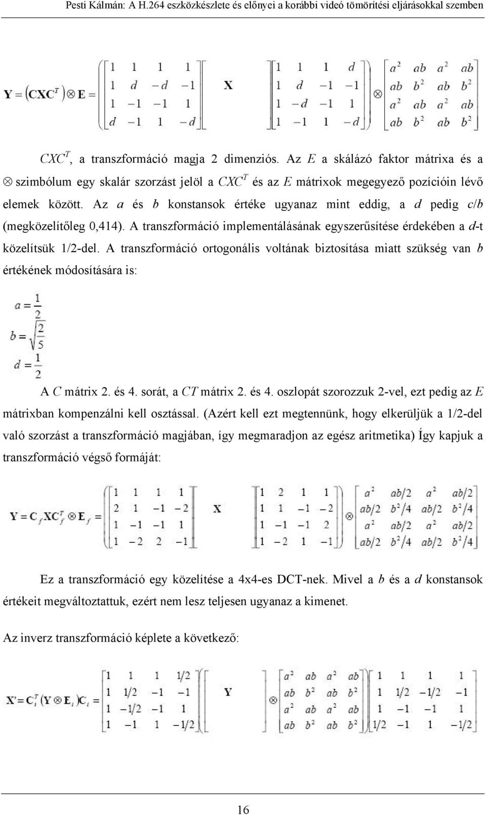 A transzformáció ortogonális voltának biztosítása miatt szükség van b értékének módosítására is: A C mátrix 2. és 4. sorát, a CT mátrix 2. és 4. oszlopát szorozzuk 2-vel, ezt pedig az E mátrixban kompenzálni kell osztással.