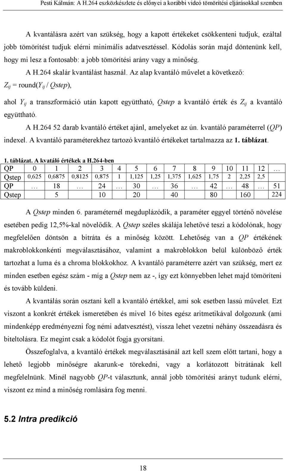 Az alap kvantáló művelet a következő: Z ij = round(y ij / Qstep), ahol Y ij a transzformáció után kapott együttható, Qstep a kvantáló érték és Z ij a kvantáló együttható. A H.