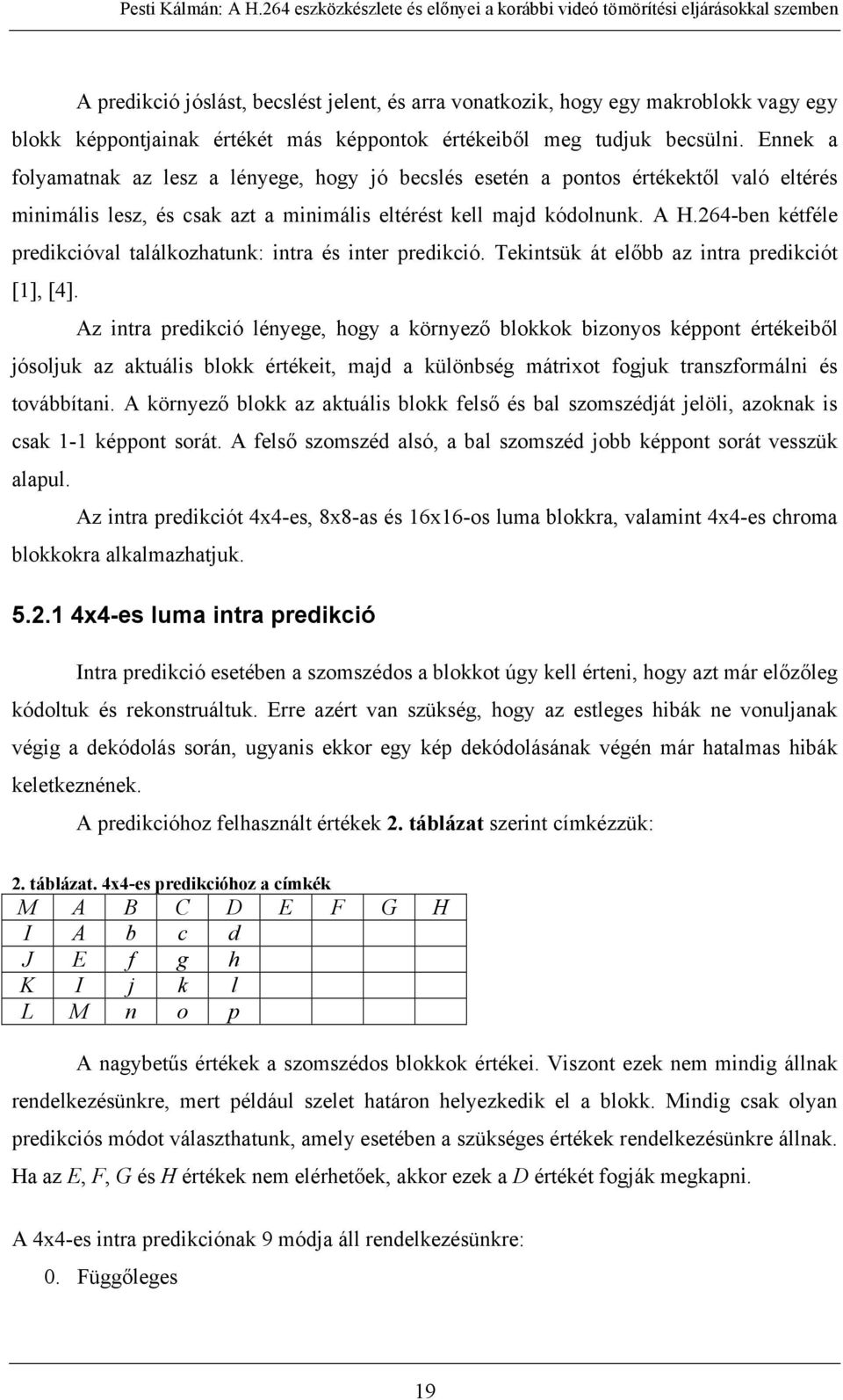 264-ben kétféle predikcióval találkozhatunk: intra és inter predikció. Tekintsük át előbb az intra predikciót [1], [4].