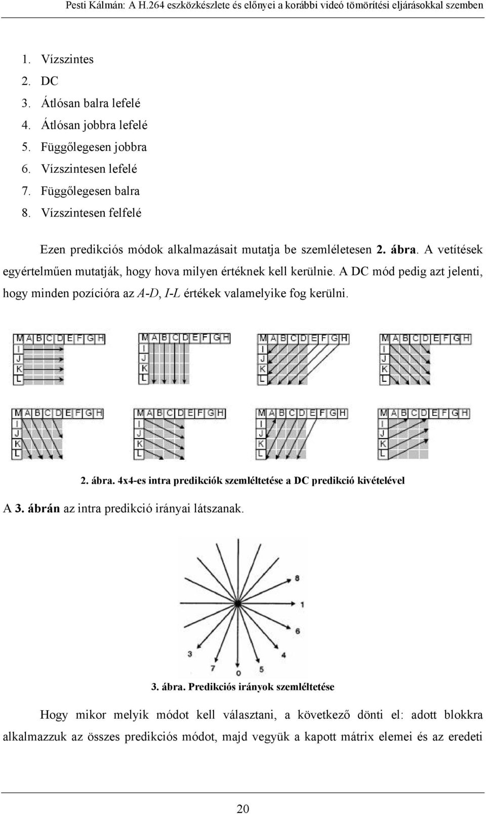 A DC mód pedig azt jelenti, hogy minden pozícióra az A-D, I-L értékek valamelyike fog kerülni. 2. ábra. 4x4-es intra predikciók szemléltetése a DC predikció kivételével A 3.