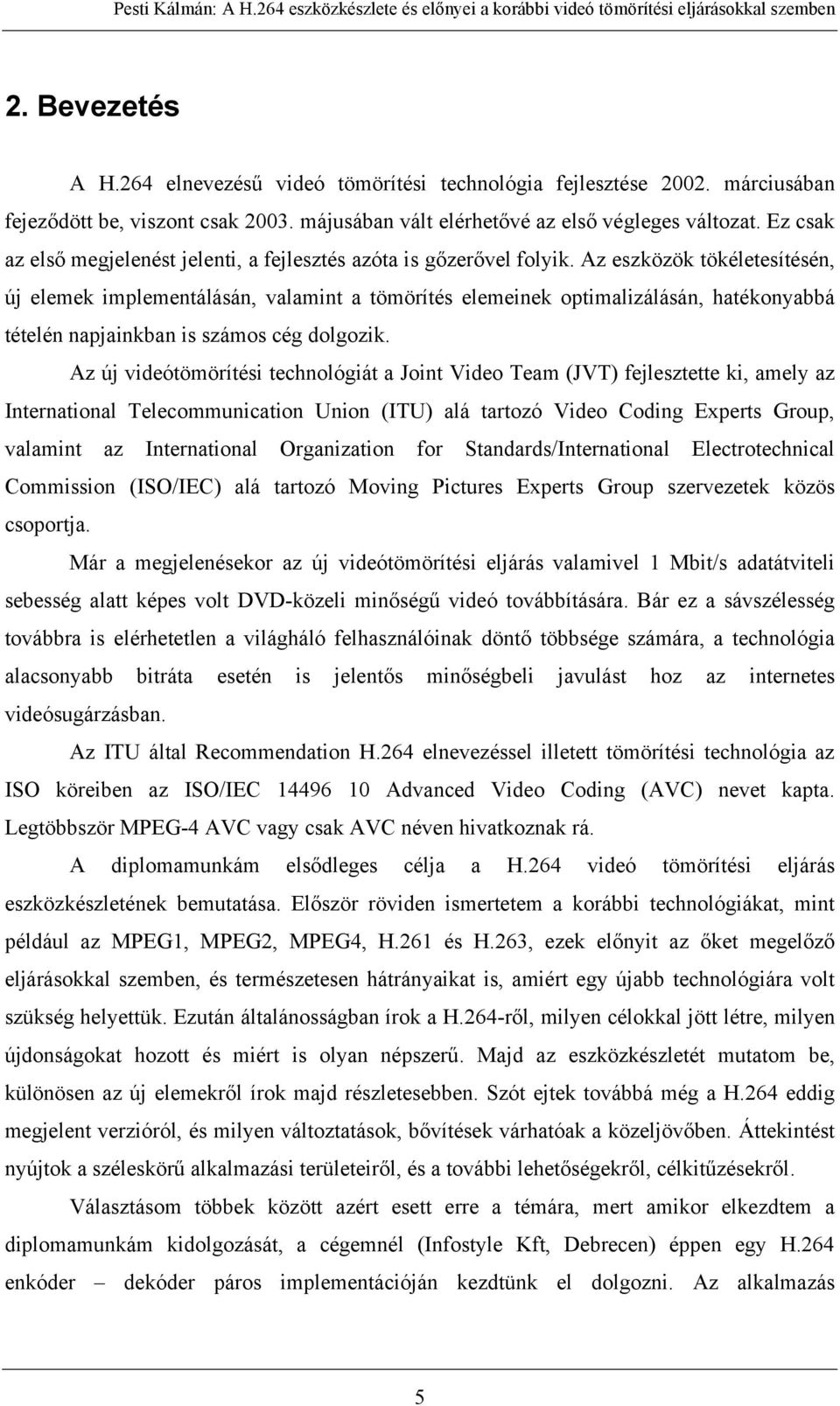 Az eszközök tökéletesítésén, új elemek implementálásán, valamint a tömörítés elemeinek optimalizálásán, hatékonyabbá tételén napjainkban is számos cég dolgozik.