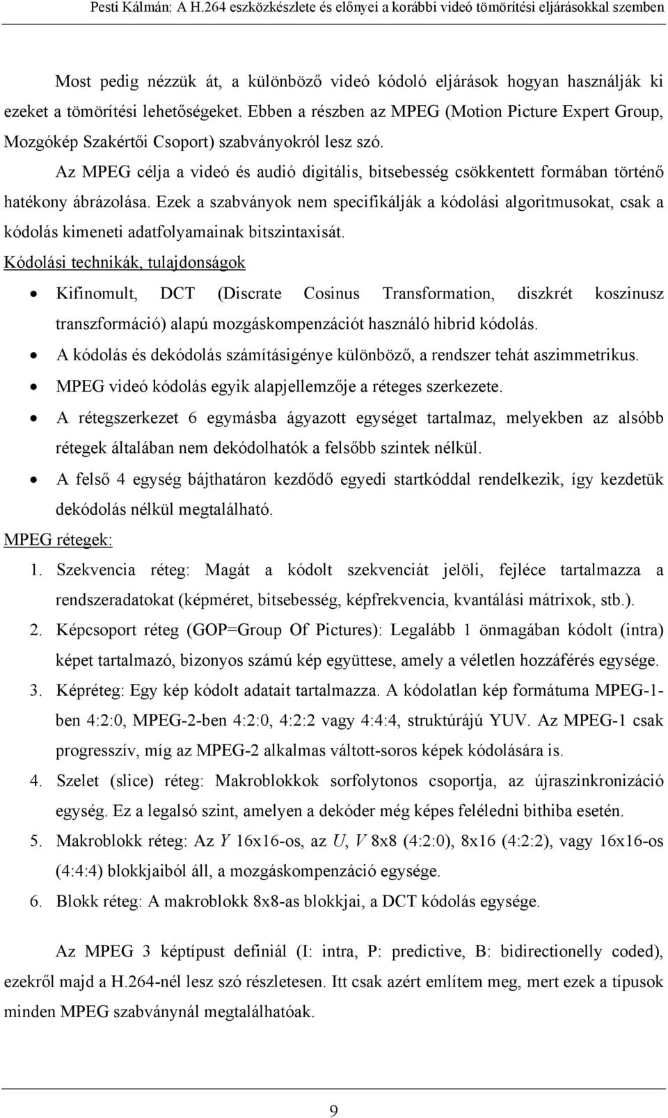 Az MPEG célja a videó és audió digitális, bitsebesség csökkentett formában történő hatékony ábrázolása.