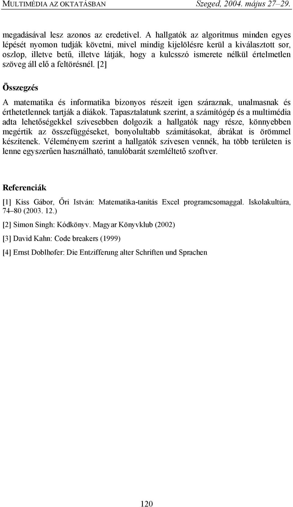 értelmetlen szöveg áll elő a feltörésnél. [2] Összegzés A matematika és informatika bizonyos részeit igen száraznak, unalmasnak és érthetetlennek tartják a diákok.