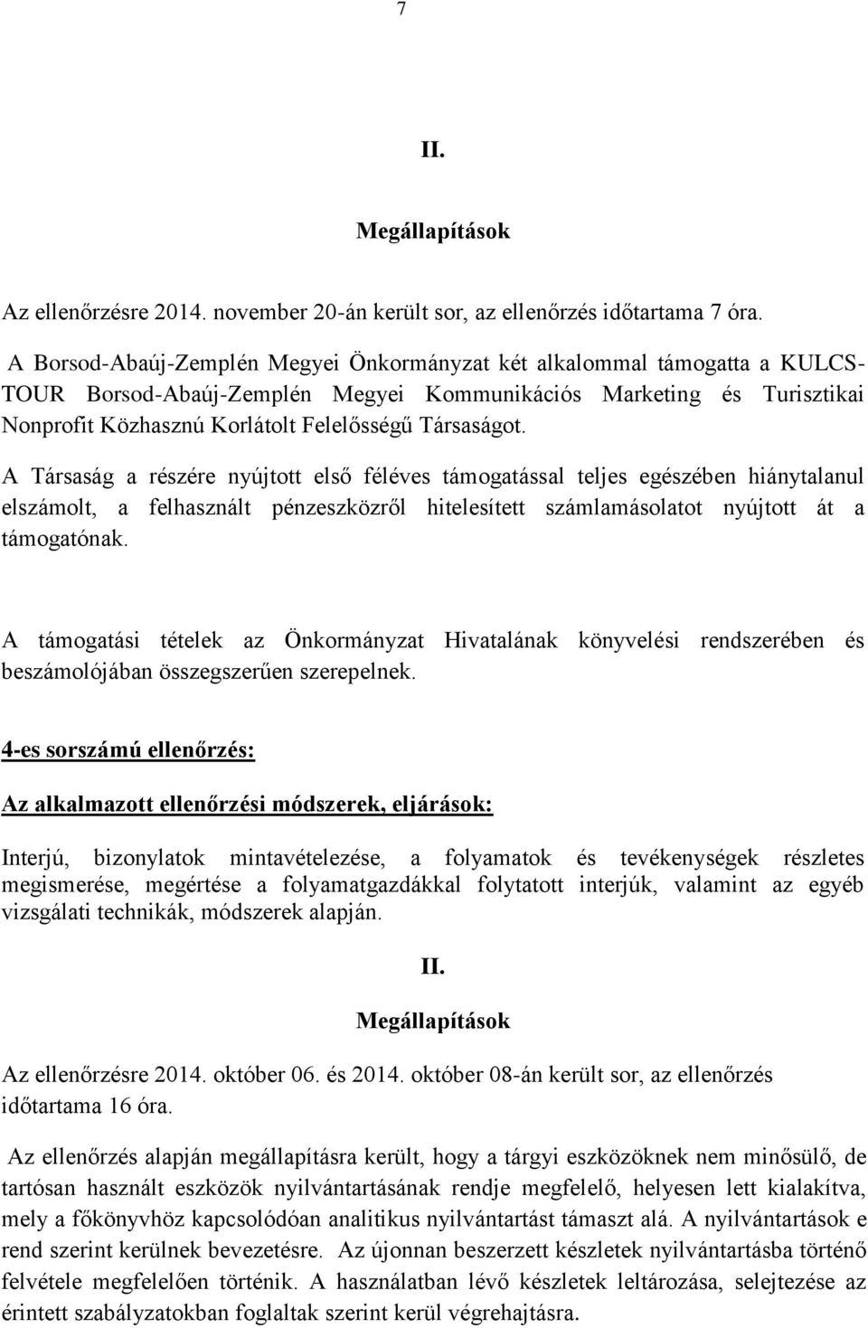 Társaságot. A Társaság a részére nyújtott első féléves támogatással teljes egészében hiánytalanul elszámolt, a felhasznált pénzeszközről hitelesített számlamásolatot nyújtott át a támogatónak.