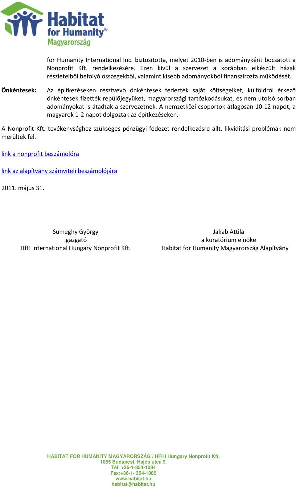 Önkéntesek: Az építkezéseken résztvevő önkéntesek fedezték saját költségeiket, külföldről érkező önkéntesek fizették repülőjegyüket, magyarországi tartózkodásukat, és nem utolsó sorban adományokat is