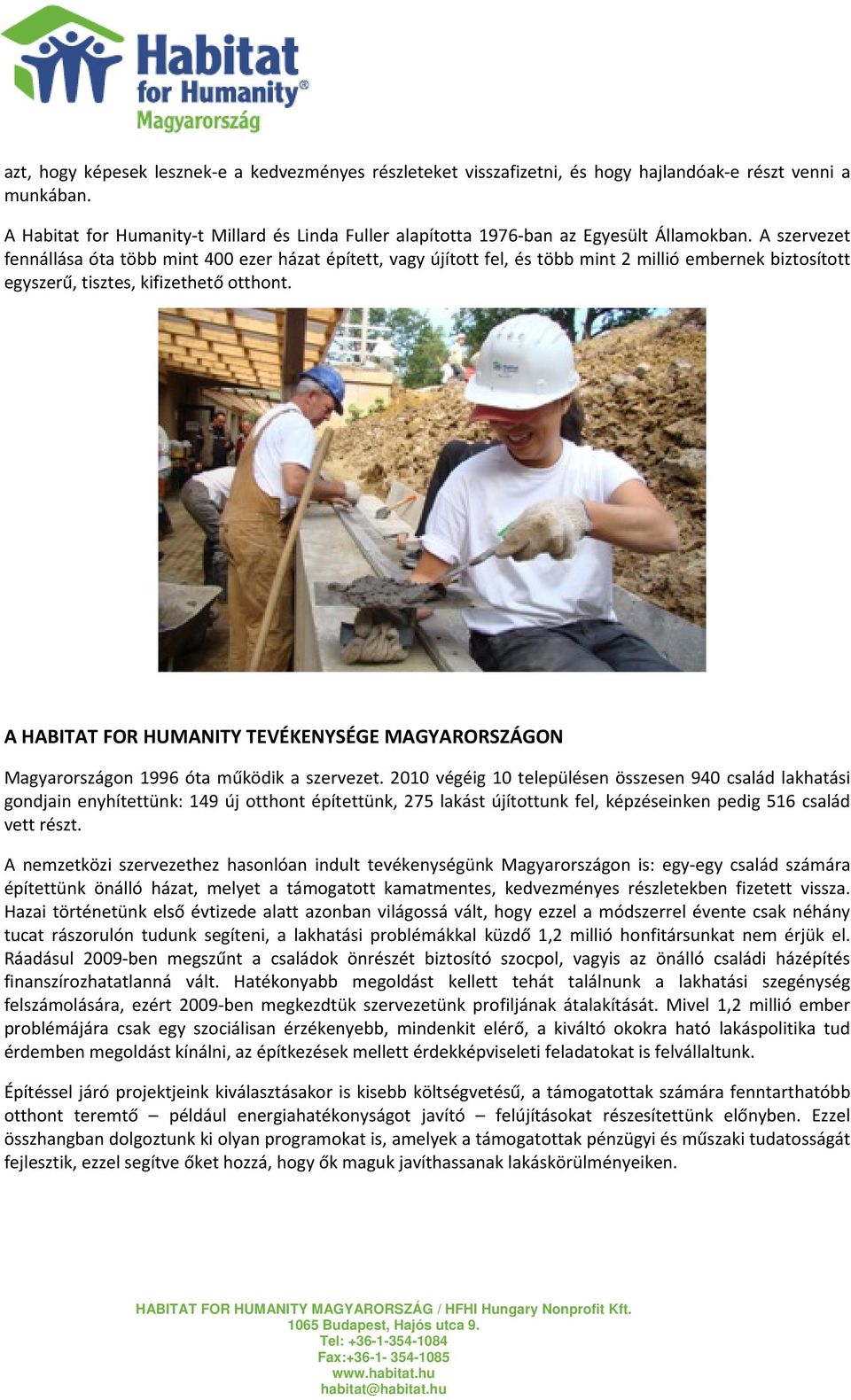 A szervezet fennállása óta több mint 400 ezer házat épített, vagy újított fel, és több mint 2 millió embernek biztosított egyszerű, tisztes, kifizethető otthont.