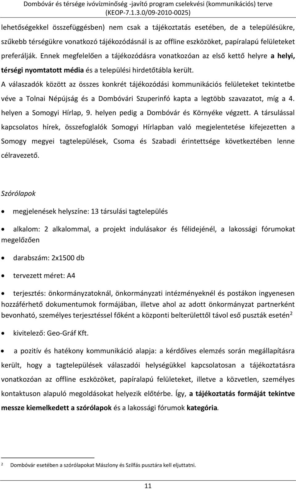 A válaszadók között az összes konkrét tájékozódási kommunikációs felületeket tekintetbe véve a Tolnai Népújság és a Dombóvári Szuperinfó kapta a legtöbb szavazatot, míg a 4.