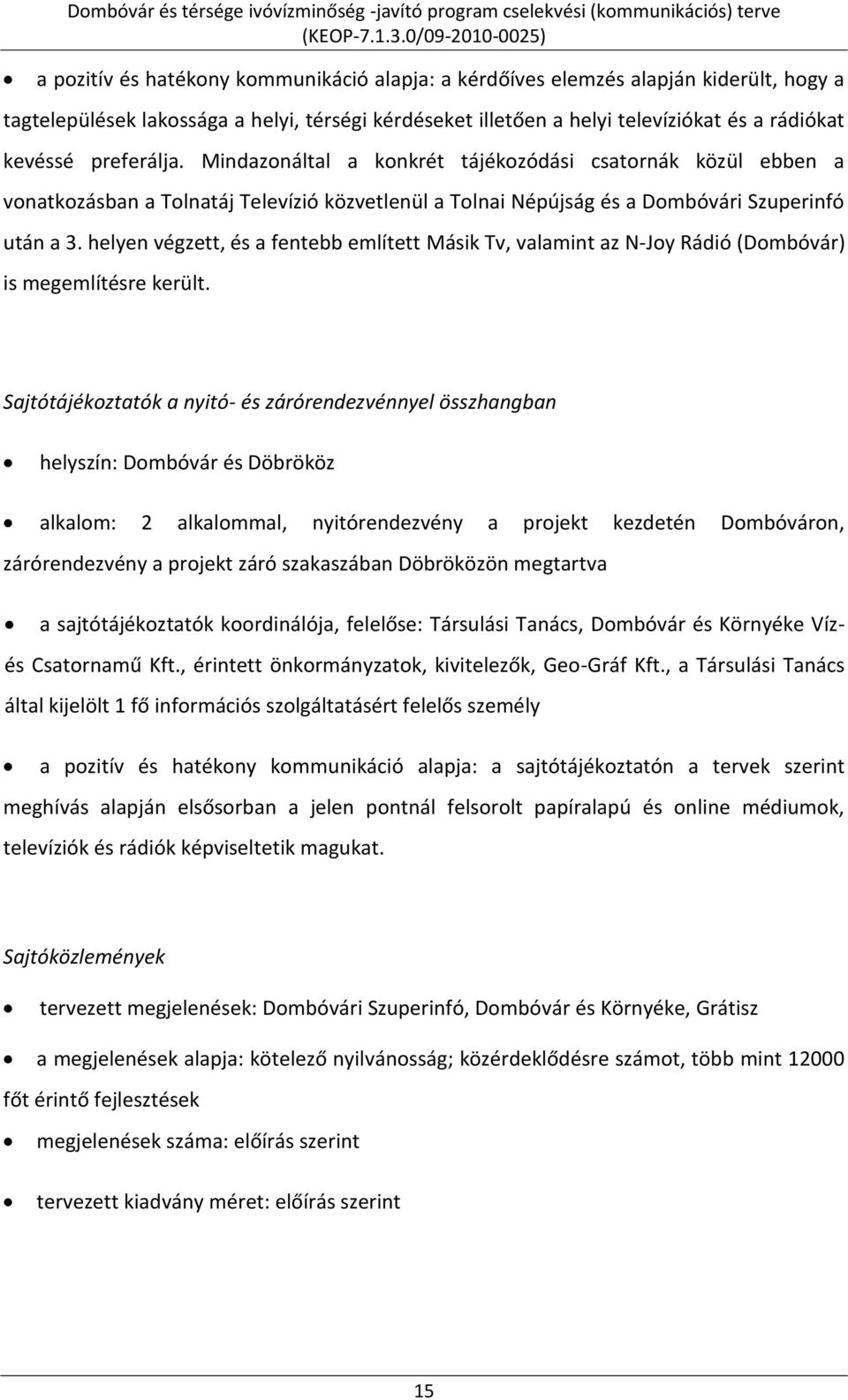 Mindazonáltal a konkrét tájékozódási csatornák közül ebben a vonatkozásban a Tolnatáj Televízió közvetlenül a Tolnai Népújság és a Dombóvári Szuperinfó után a 3.