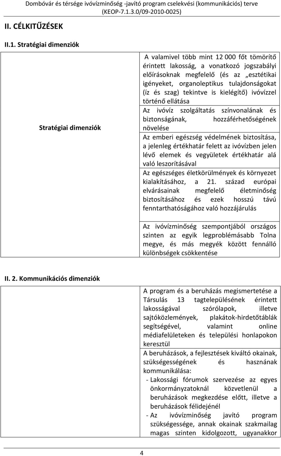 tulajdonságokat (íz és szag) tekintve is kielégítő) ivóvízzel történő ellátása Az ivóvíz szolgáltatás színvonalának és biztonságának, hozzáférhetőségének növelése Az emberi egészség védelmének