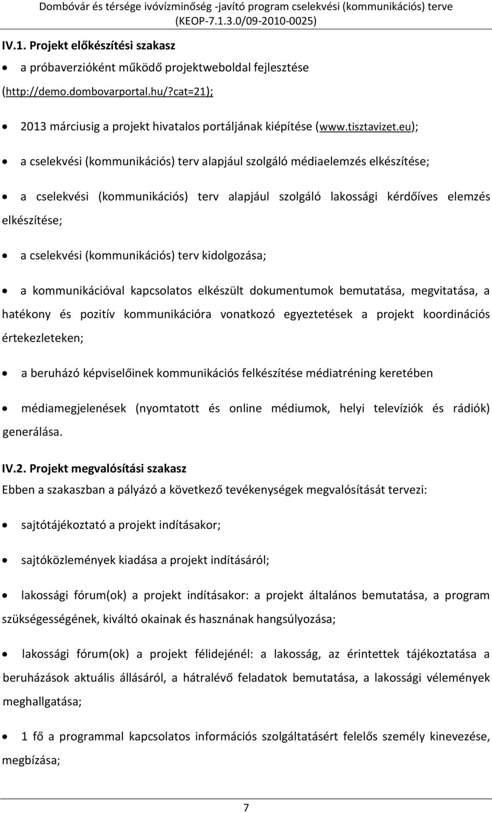 eu); a cselekvési (kommunikációs) terv alapjául szolgáló médiaelemzés elkészítése; a cselekvési (kommunikációs) terv alapjául szolgáló lakossági kérdőíves elemzés elkészítése; a cselekvési