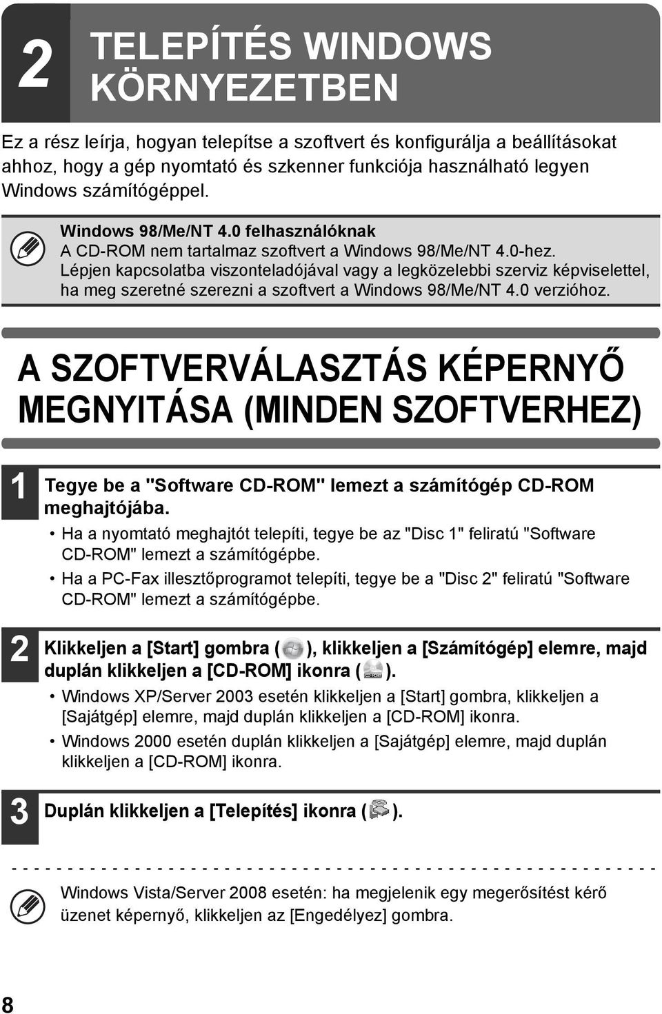 Lépjen kapcsolatba viszonteladójával vagy a legközelebbi szerviz képviselettel, ha meg szeretné szerezni a szoftvert a Windows 98/Me/NT 4.0 verzióhoz.