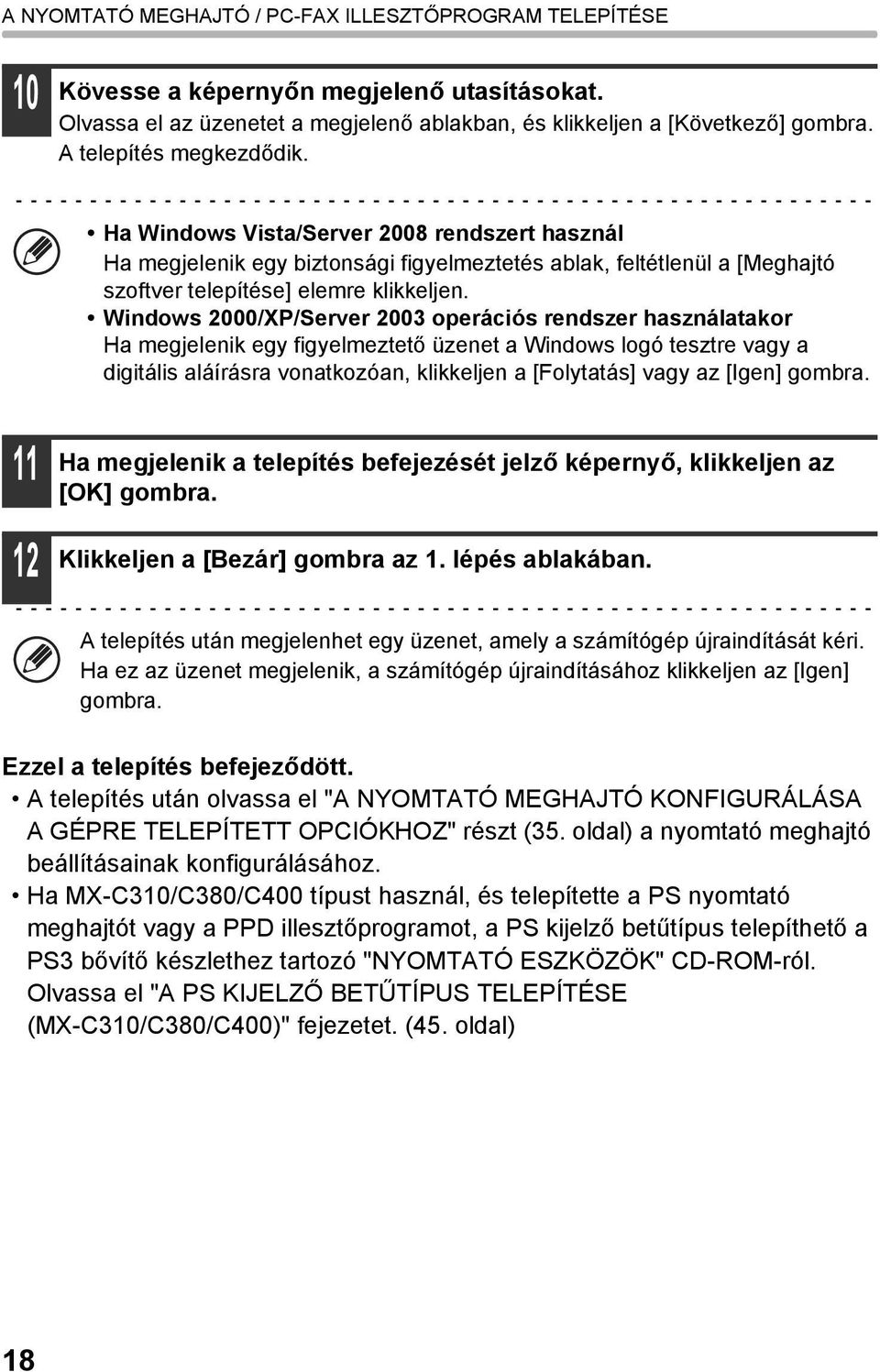 Windows 2000/XP/Server 2003 operációs rendszer használatakor Ha megjelenik egy figyelmeztető üzenet a Windows logó tesztre vagy a digitális aláírásra vonatkozóan, klikkeljen a [Folytatás] vagy az