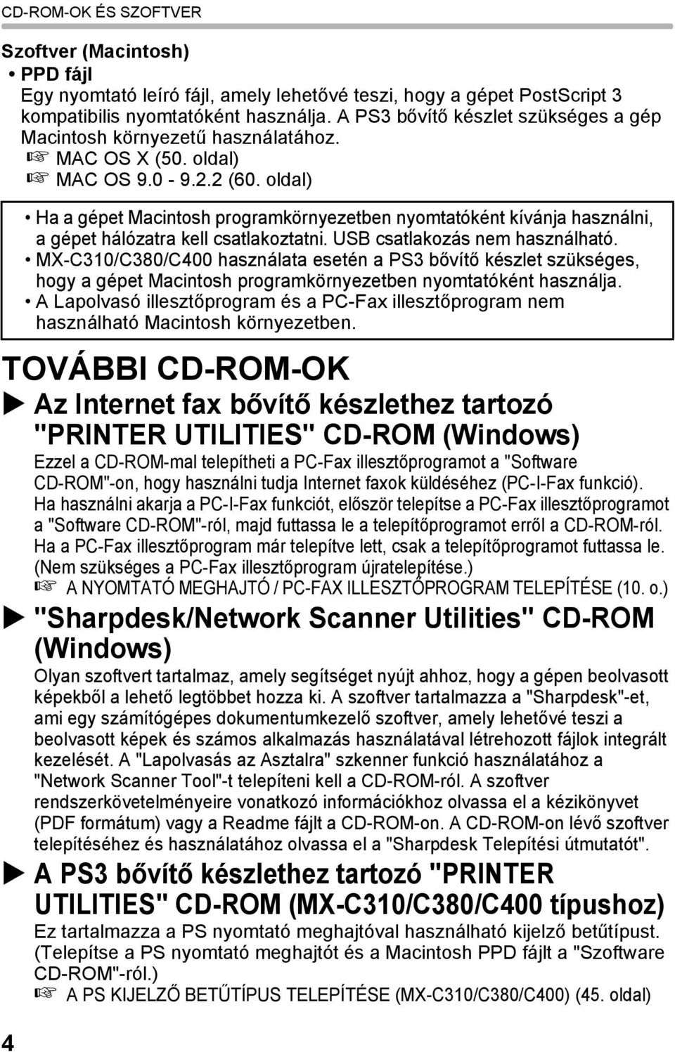 oldal) TOVÁBBI CD-ROM-OK Az Internet fax bővítő készlethez tartozó "PRINTER UTILITIES" CD-ROM (Windows) Ezzel a CD-ROM-mal telepítheti a PC-Fax illesztőprogramot a "Software CD-ROM"-on, hogy