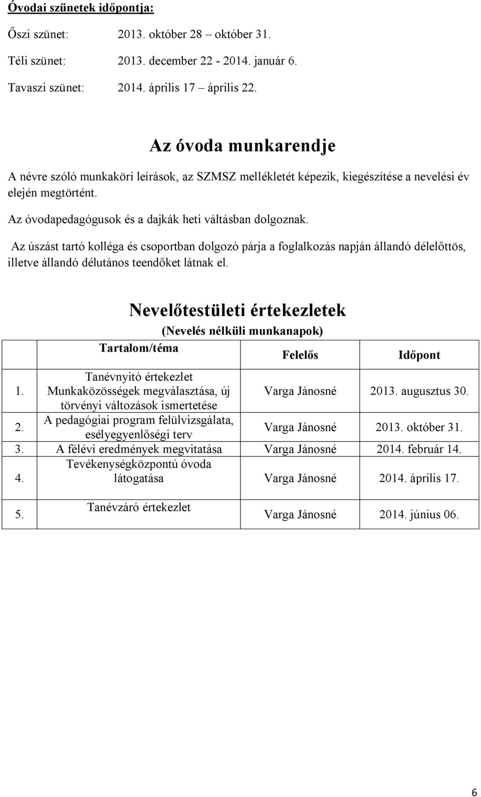 Az úszást tartó kolléga és csoportban dolgozó párja a foglalkozás napján állandó délelőttös, illetve állandó délutános teendőket látnak el.