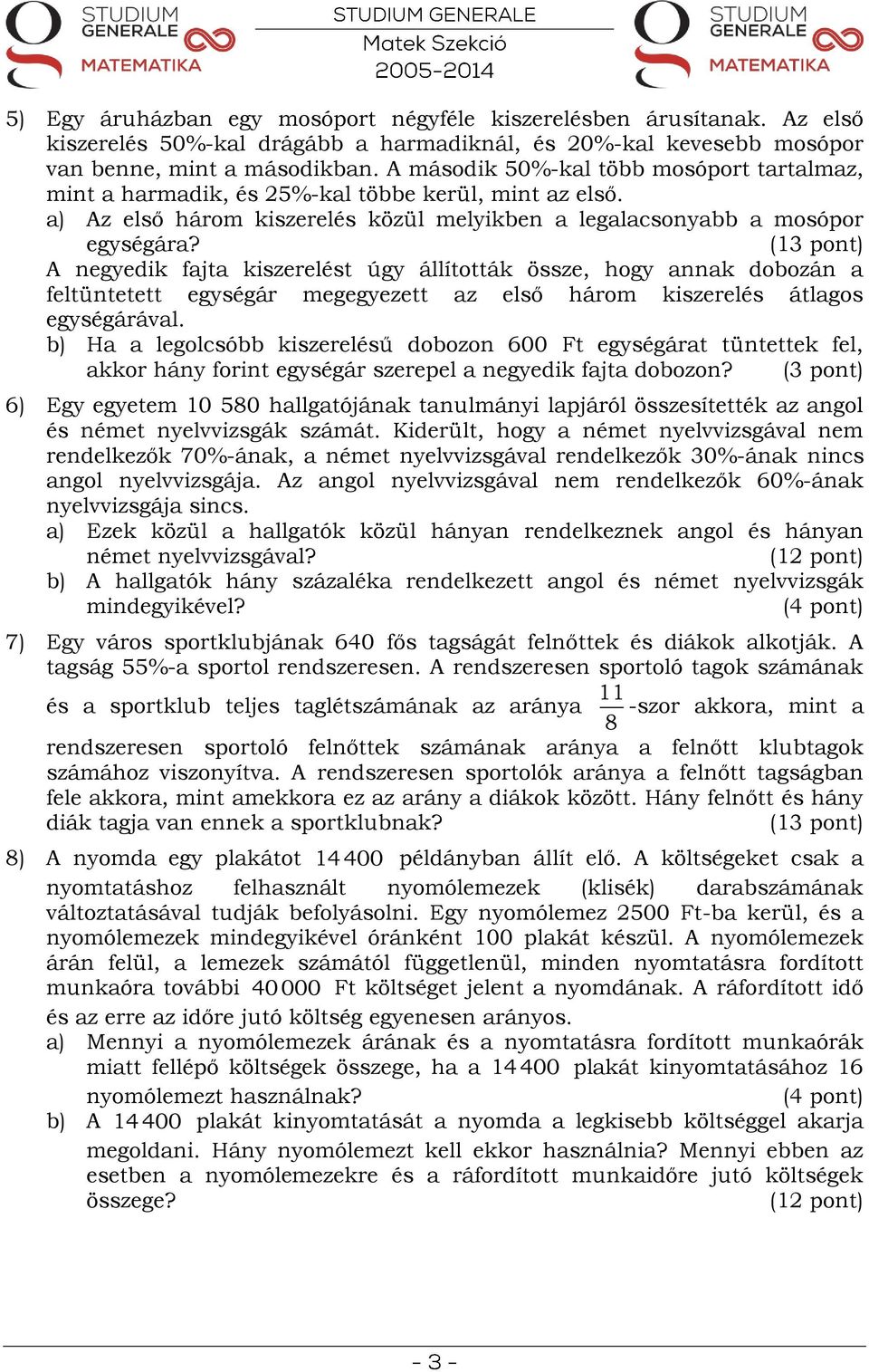 (13 pont) A negyedik fajta kiszerelést úgy állították össze, hogy annak dobozán a feltüntetett egységár megegyezett az első három kiszerelés átlagos egységárával.