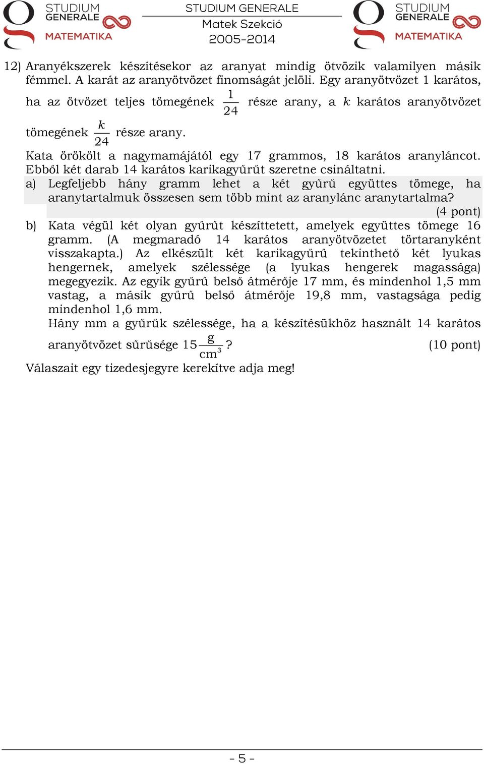 Ebből két darab 14 karátos karikagyűrűt szeretne csináltatni. a) Legfeljebb hány gramm lehet a két gyűrű együttes tömege, ha aranytartalmuk összesen sem több mint az aranylánc aranytartalma?