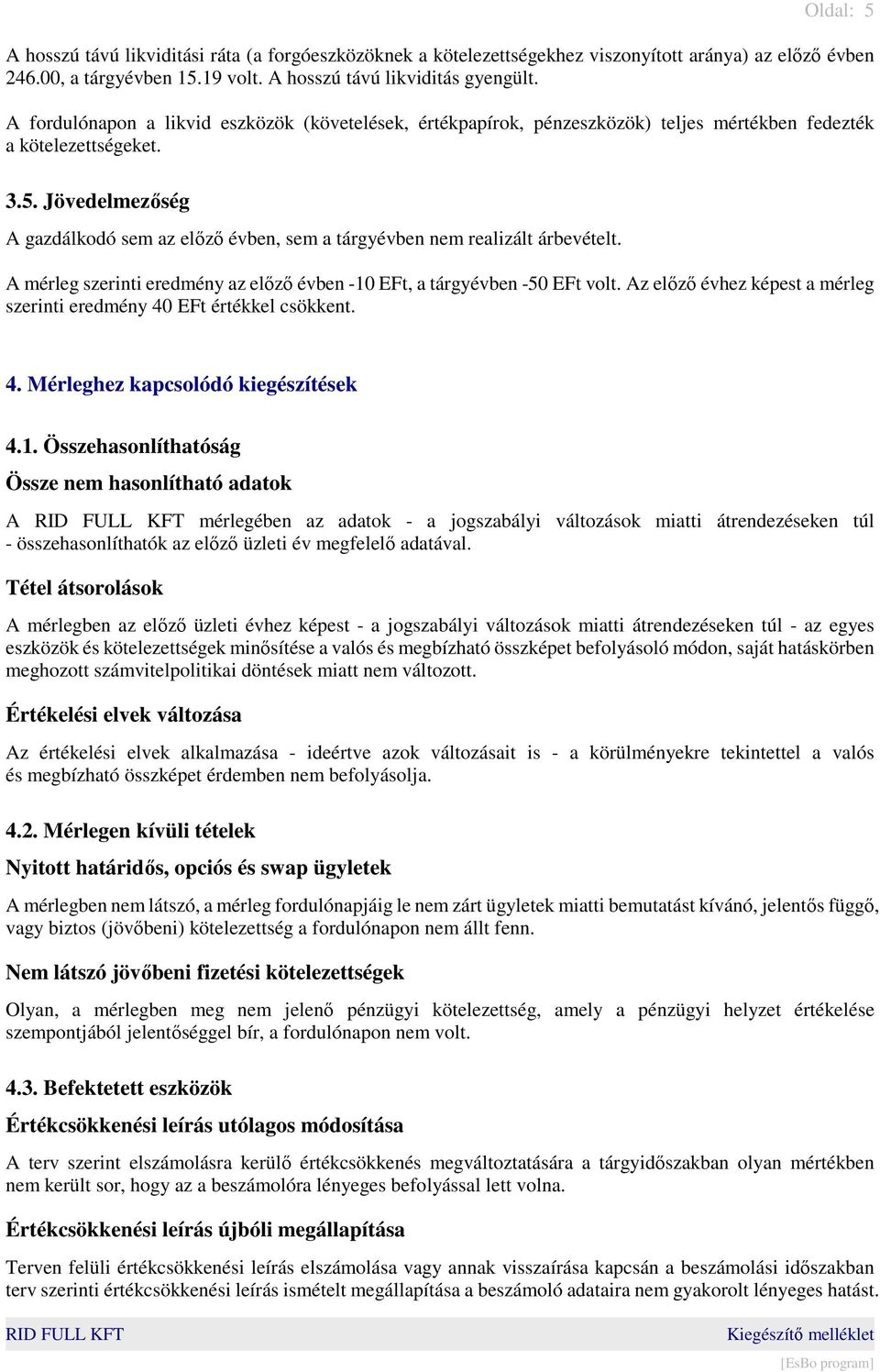 Jövedelmezőség A gazdálkodó sem az előző évben, sem a tárgyévben nem realizált árbevételt. A mérleg szerinti eredmény az előző évben -10 EFt, a tárgyévben -50 EFt volt.