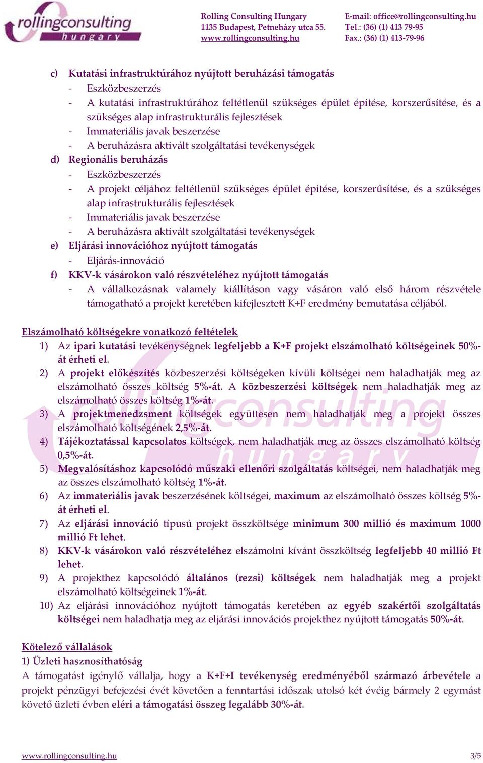 korszerűsítése, és a szükséges alap infrastrukturális fejlesztések - Immateriális javak beszerzése - A beruházásra aktivált szolgáltatási tevékenységek e) Eljárási innovációhoz nyújtott -